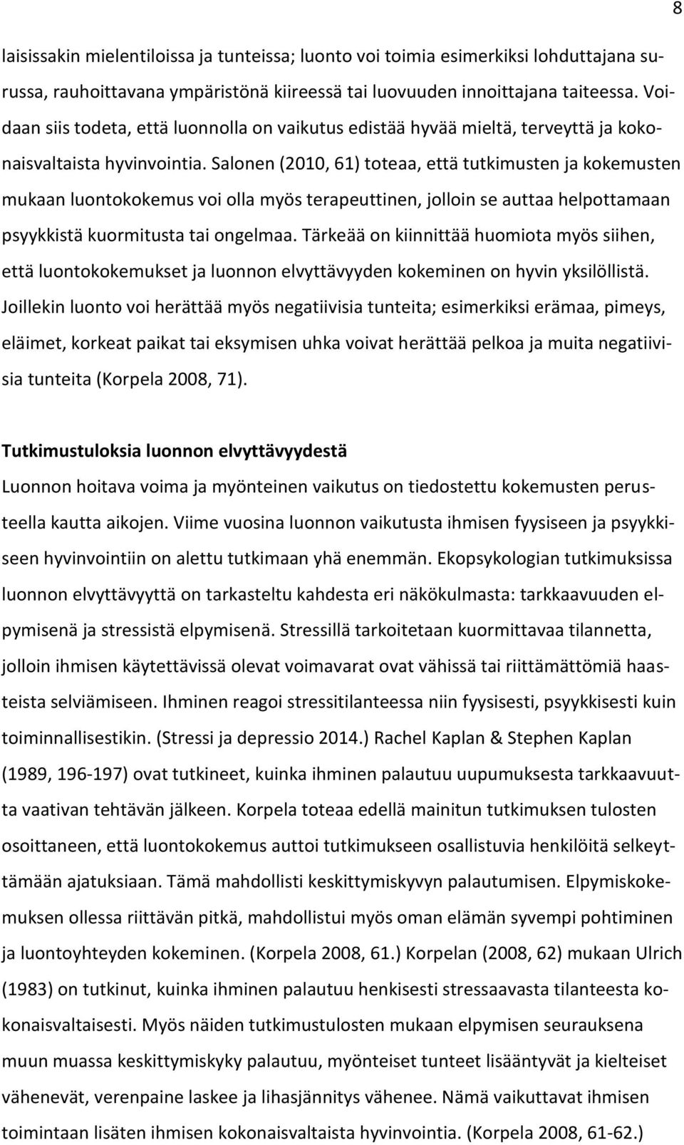 Salonen (2010, 61) toteaa, että tutkimusten ja kokemusten mukaan luontokokemus voi olla myös terapeuttinen, jolloin se auttaa helpottamaan psyykkistä kuormitusta tai ongelmaa.