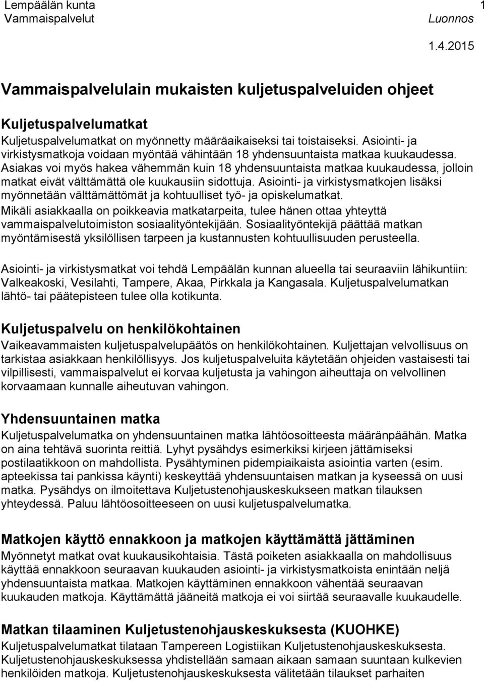 Asiakas voi myös hakea vähemmän kuin 18 yhdensuuntaista matkaa kuukaudessa, jolloin matkat eivät välttämättä ole kuukausiin sidottuja.