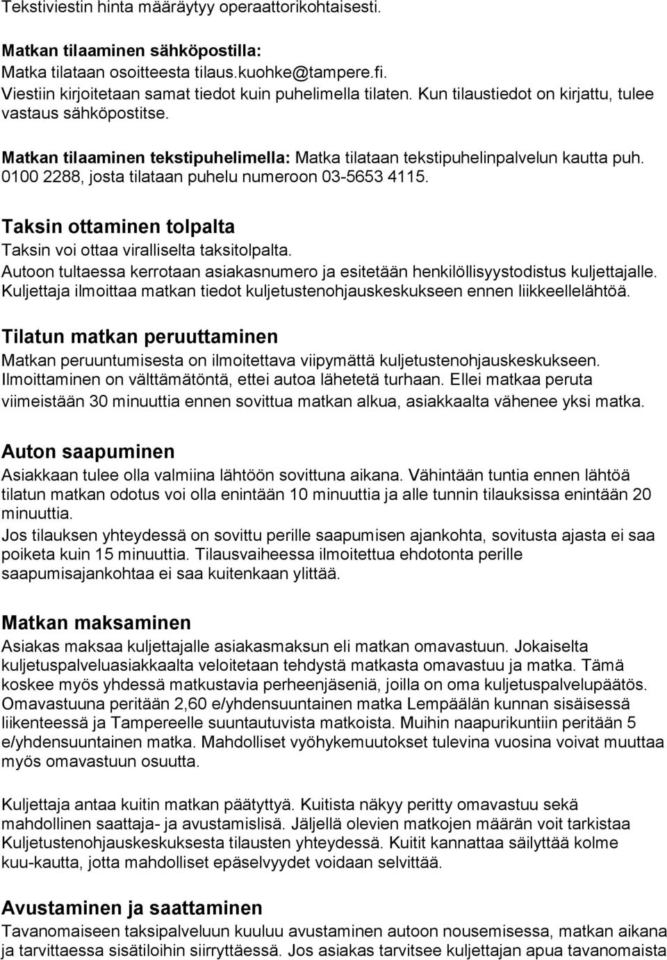 Taksin ottaminen tolpalta Taksin voi ottaa viralliselta taksitolpalta. Autoon tultaessa kerrotaan asiakasnumero ja esitetään henkilöllisyystodistus kuljettajalle.
