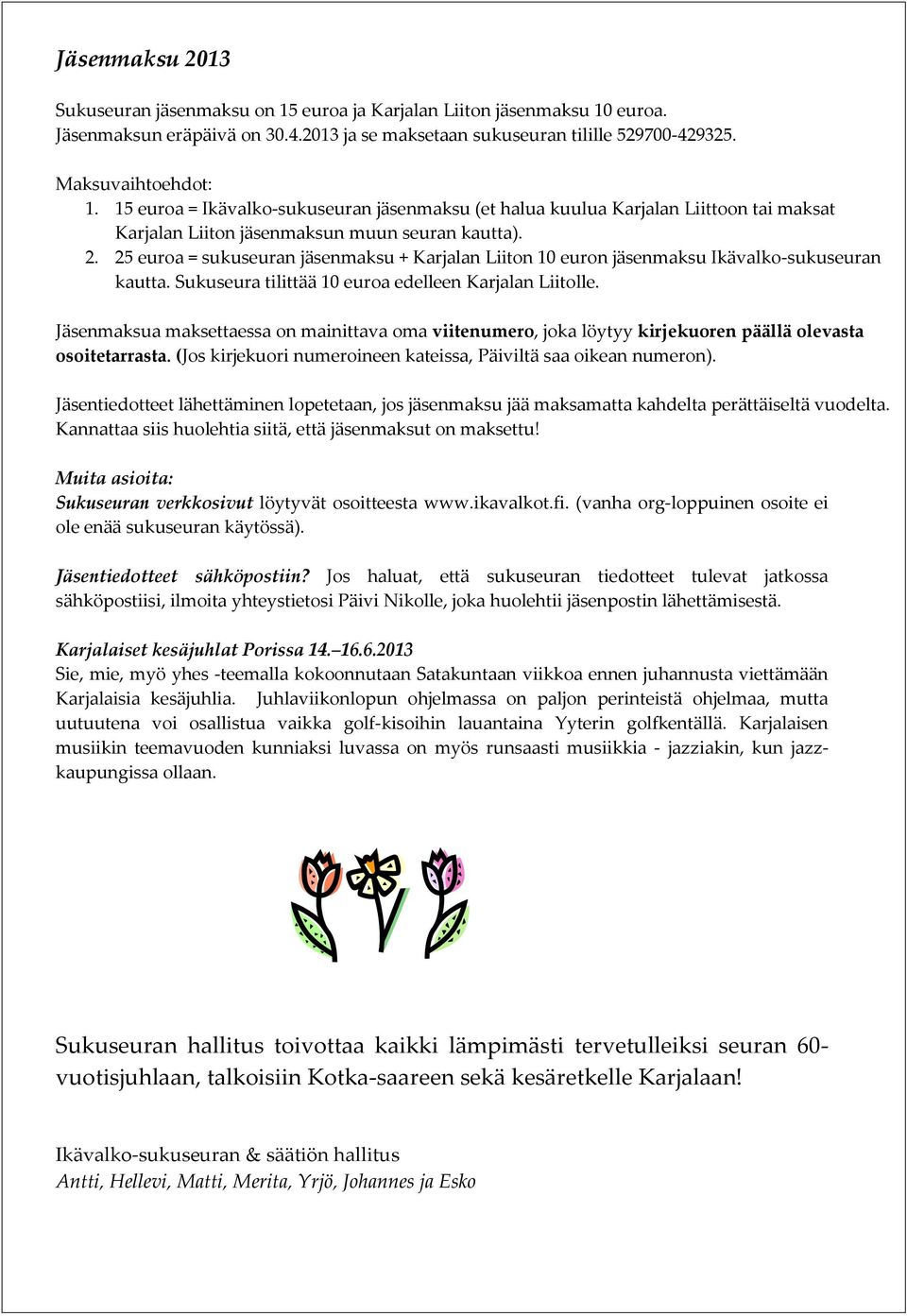 25 euroa = sukuseuran jäsenmaksu + Karjalan Liiton 10 euron jäsenmaksu Ikävalko-sukuseuran kautta. Sukuseura tilittää 10 euroa edelleen Karjalan Liitolle.