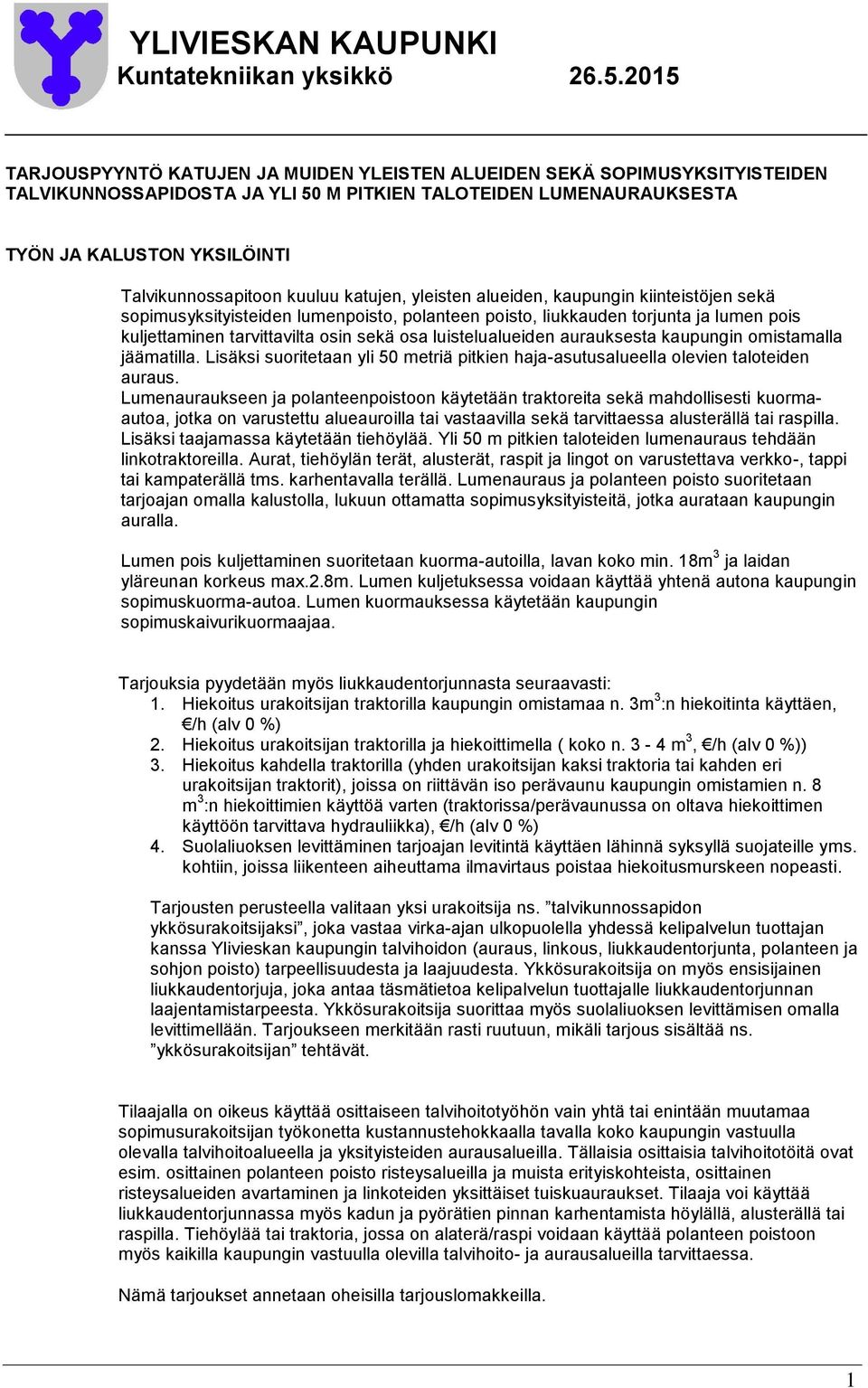 luistelualueiden aurauksesta kaupungin omistamalla jäämatilla. Lisäksi suoritetaan yli 50 metriä pitkien haja-asutusalueella olevien taloteiden auraus.