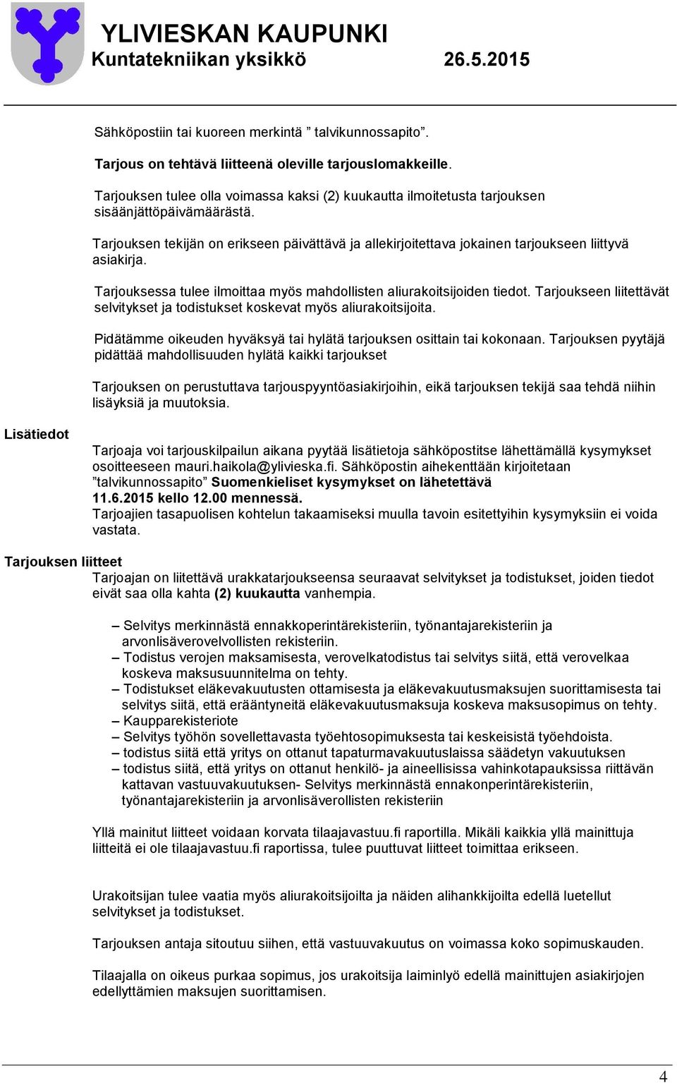 Tarjouksen tekijän on erikseen päivättävä ja allekirjoitettava jokainen tarjoukseen liittyvä asiakirja. Tarjouksessa tulee ilmoittaa myös mahdollisten aliurakoitsijoiden tiedot.
