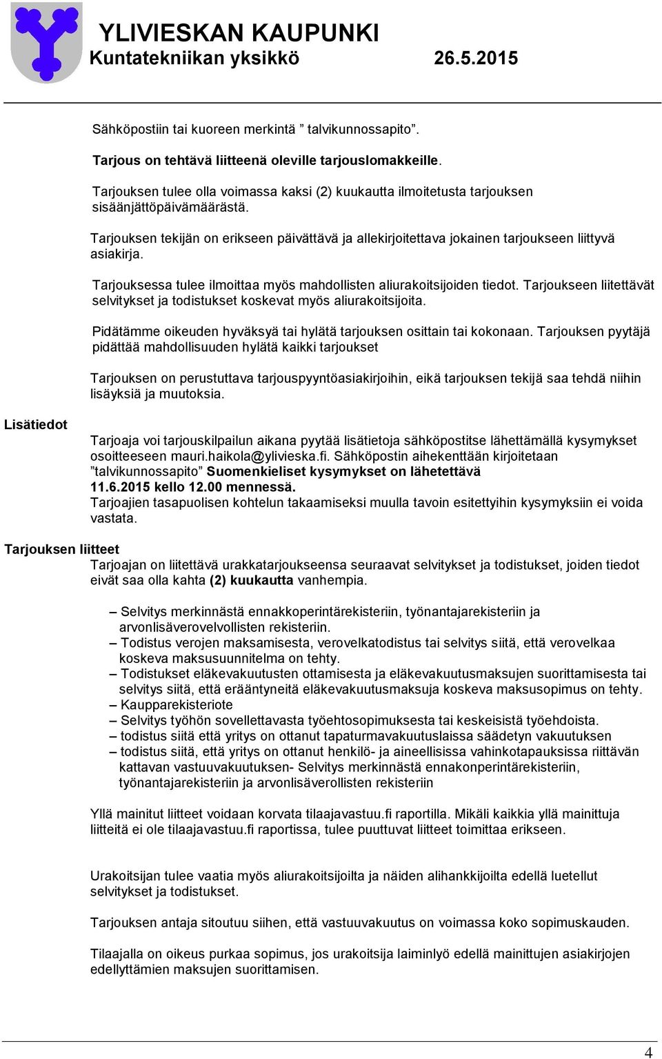 Tarjouksen tekijän on erikseen päivättävä ja allekirjoitettava jokainen tarjoukseen liittyvä asiakirja. Tarjouksessa tulee ilmoittaa myös mahdollisten aliurakoitsijoiden tiedot.