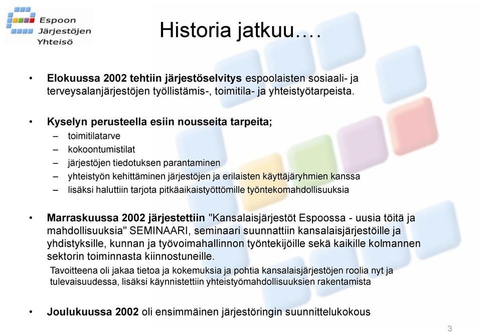 haluttiin tarjota pitkäaikaistyöttömille työntekomahdollisuuksia Marraskuussa 2002 järjestettiin "Kansalaisjärjestöt Espoossa - uusia töitä ja mahdollisuuksia" SEMINAARI, seminaari suunnattiin