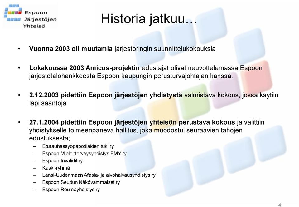 .2003 pidettiin Espoon järjestöjen yhdistystä valmistava kokous, jossa käytiin läpi sääntöjä 27.1.