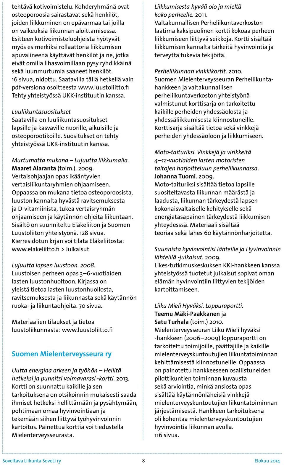 henkilöt. 16 sivua, nidottu. Saatavilla tällä hetkellä vain pdf-versiona osoitteesta www.luustoliitto.fi Tehty yhteistyössä UKK-instituutin kanssa.