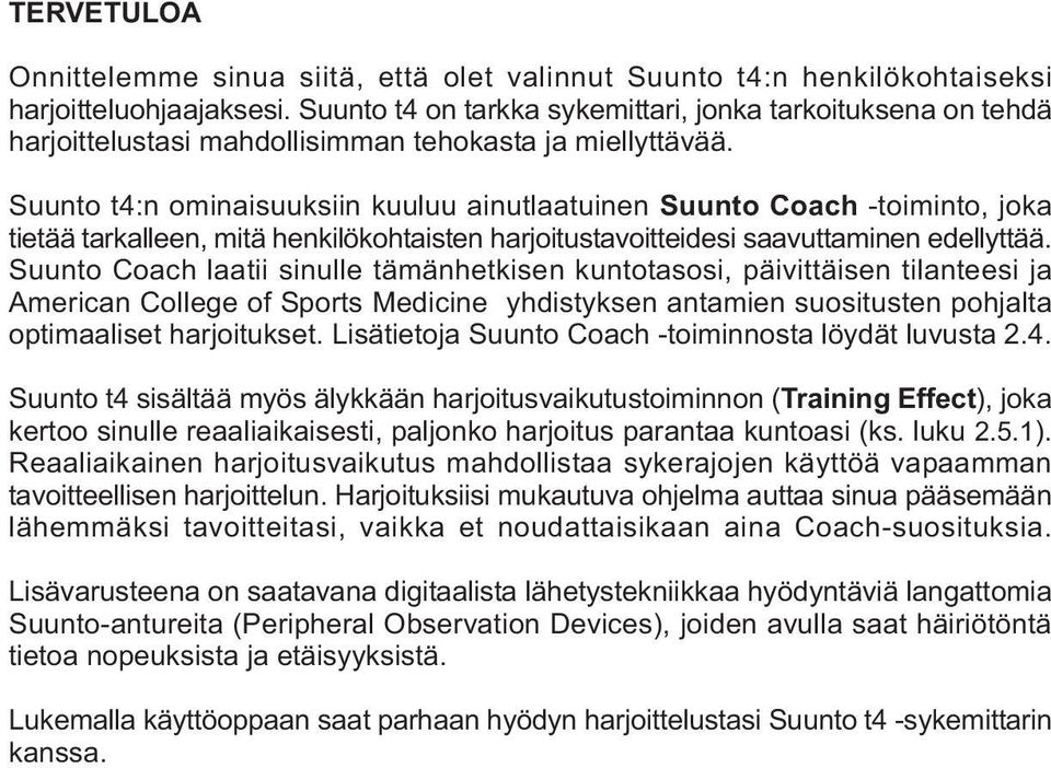 Suunto t4:n ominaisuuksiin kuuluu ainutlaatuinen Suunto Coach -toiminto, joka tietää tarkalleen, mitä henkilökohtaisten harjoitustavoitteidesi saavuttaminen edellyttää.