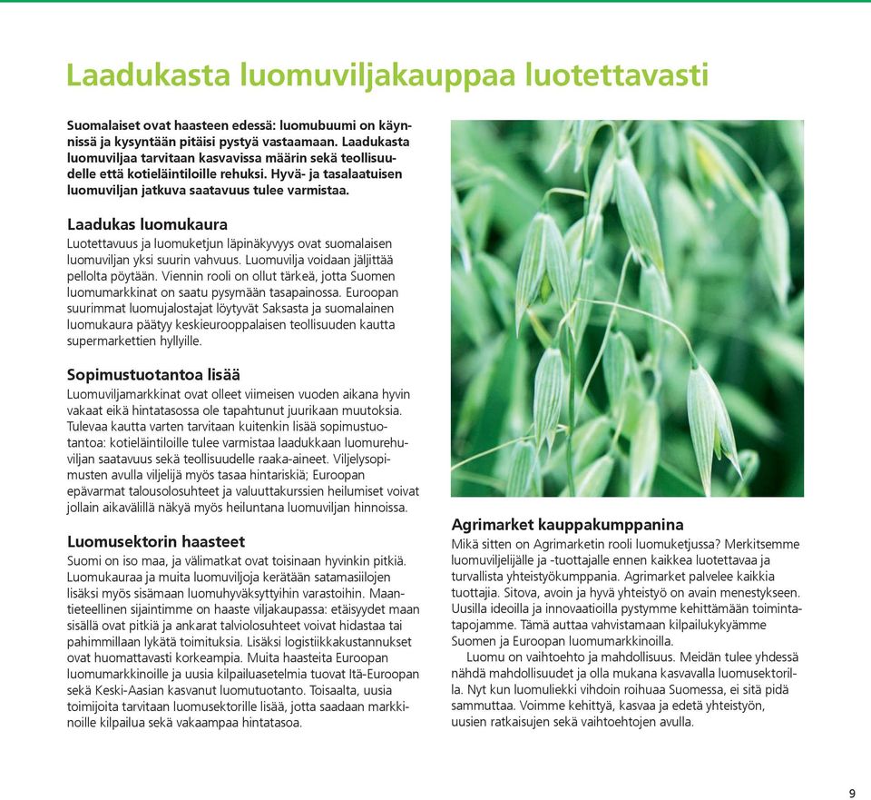 Laadukas luomukaura Luotettavuus ja luomuketjun läpinäkyvyys ovat suomalaisen luomuviljan yksi suurin vahvuus. Luomuvilja voidaan jäljittää pellolta pöytään.