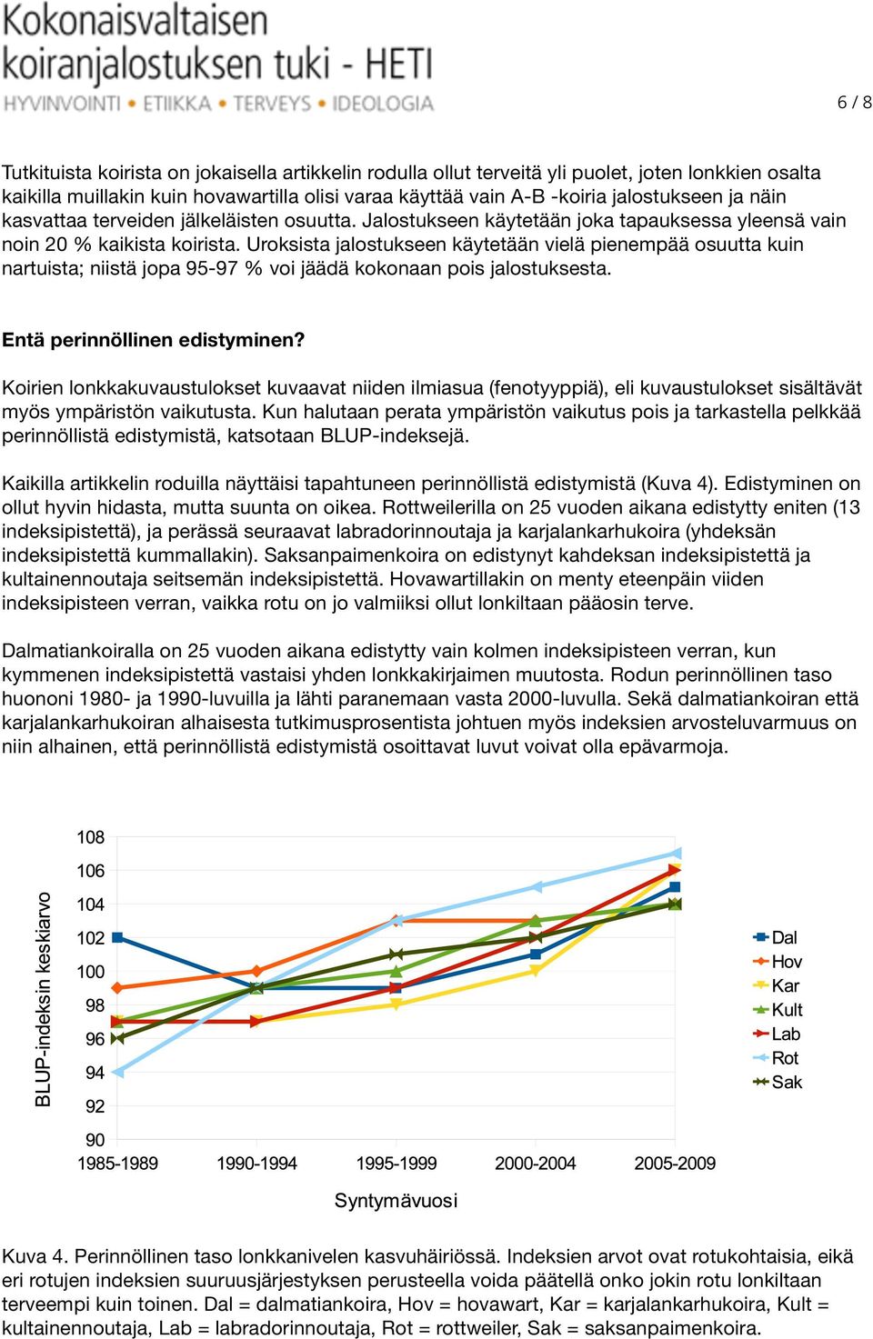 Uroksista jalostukseen käytetään vielä pienempää osuutta kuin nartuista; niistä jopa 95-97 % voi jäädä kokonaan pois jalostuksesta. Entä perinnöllinen edistyminen?