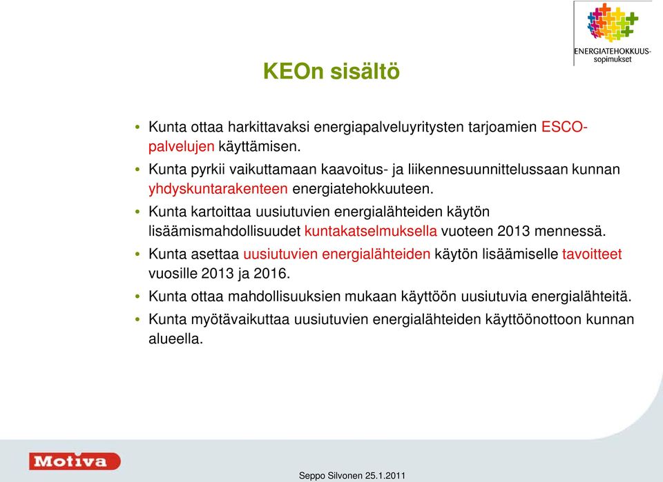 Kunta kartoittaa uusiutuvien energialähteiden käytön lisäämismahdollisuudet kuntakatselmuksella vuoteen 2013 mennessä.