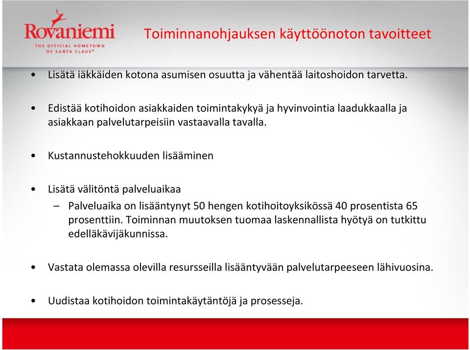 Kustannustehokkuuden lisääminen Lisätä välitöntä palveluaikaa Palveluaika on lisääntynyt 50 hengen kotihoitoyksikössä 40 prosentista 65 prosenttiin.