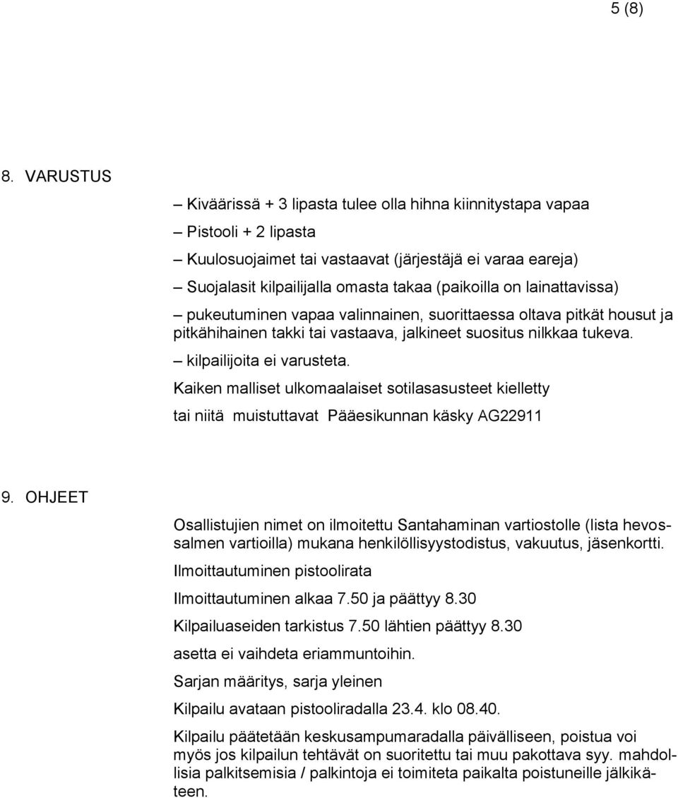 lainattavissa) pukeutuminen vapaa valinnainen, suorittaessa oltava pitkät housut ja pitkähihainen takki tai vastaava, jalkineet suositus nilkkaa tukeva. kilpailijoita ei varusteta.