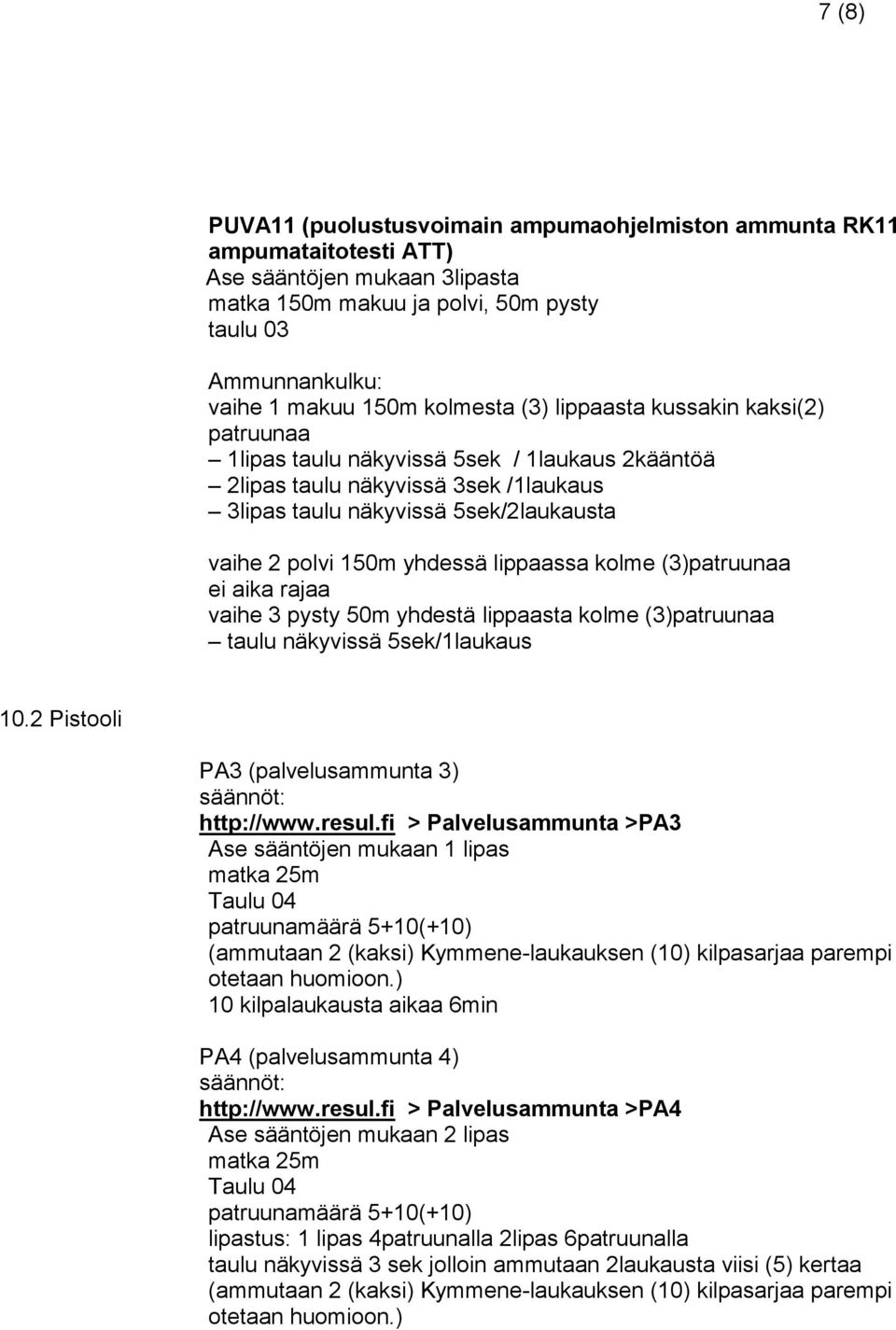 yhdessä lippaassa kolme (3)patruunaa ei aika rajaa vaihe 3 pysty 50m yhdestä lippaasta kolme (3)patruunaa taulu näkyvissä 5sek/1laukaus 10.2 Pistooli PA3 (palvelusammunta 3) säännöt: http://www.resul.