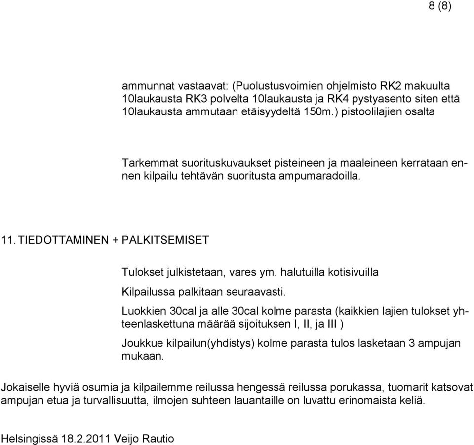 TIEDOTTAMINEN + PALKITSEMISET Tulokset julkistetaan, vares ym. halutuilla kotisivuilla Kilpailussa palkitaan seuraavasti.