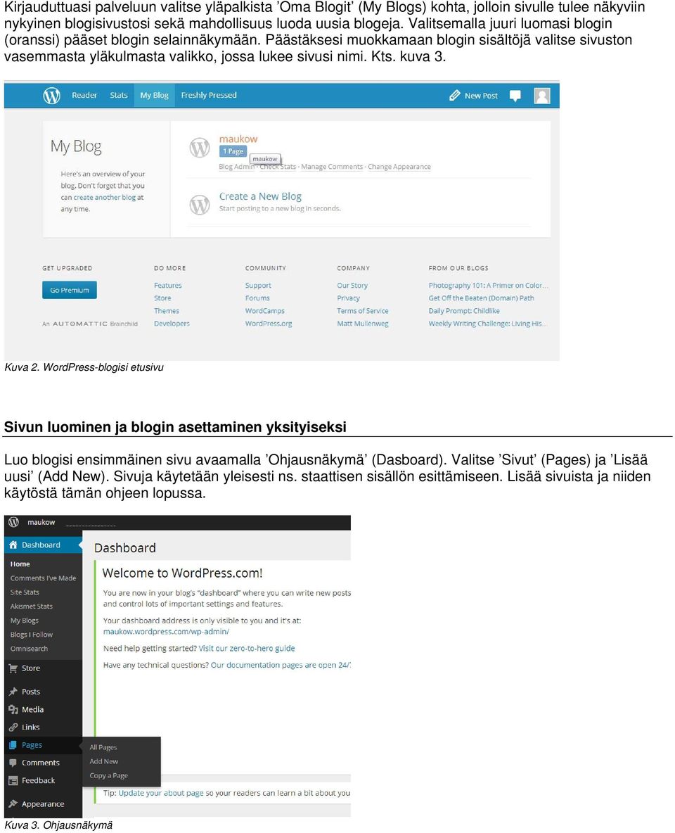 Päästäksesi muokkamaan blogin sisältöjä valitse sivuston vasemmasta yläkulmasta valikko, jossa lukee sivusi nimi. Kts. kuva 3. Kuva 2.