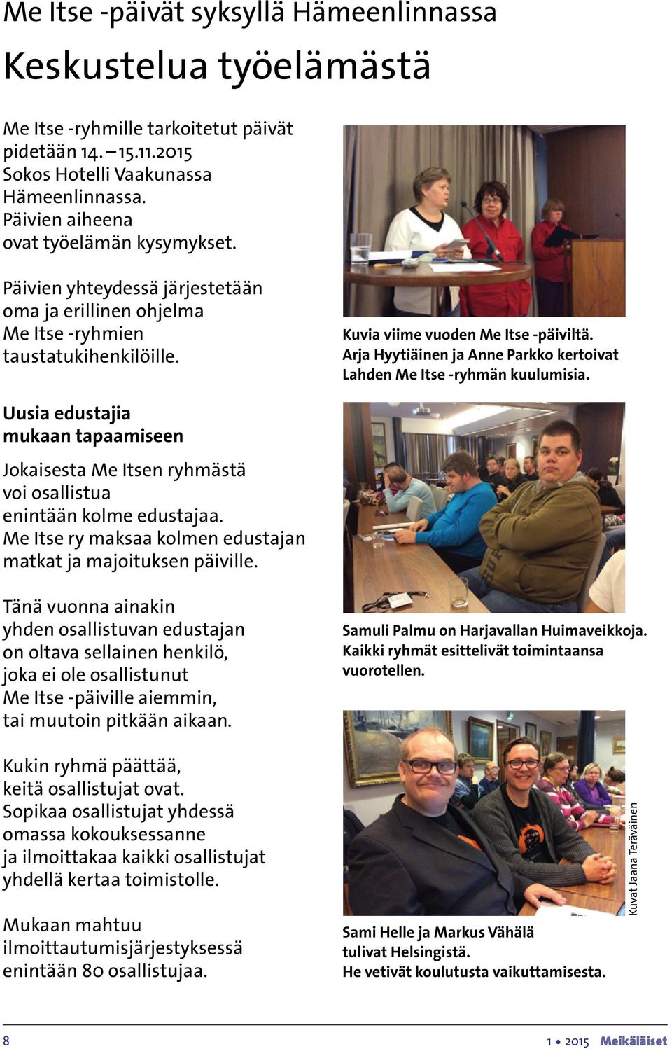 Arja Hyytiäinen ja Anne Parkko kertoivat Lahden Me Itse -ryhmän kuulumisia. Uusia edustajia mukaan tapaamiseen Jokaisesta Me Itsen ryhmästä voi osallistua enintään kolme edustajaa.