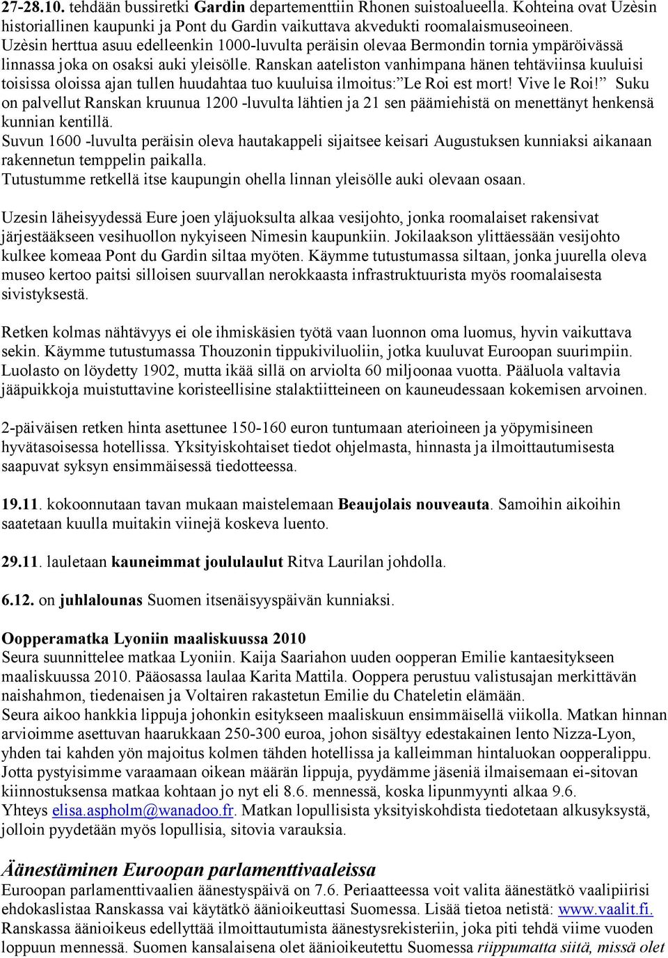 Ranskan aateliston vanhimpana hänen tehtäviinsa kuuluisi toisissa oloissa ajan tullen huudahtaa tuo kuuluisa ilmoitus: Le Roi est mort! Vive le Roi!