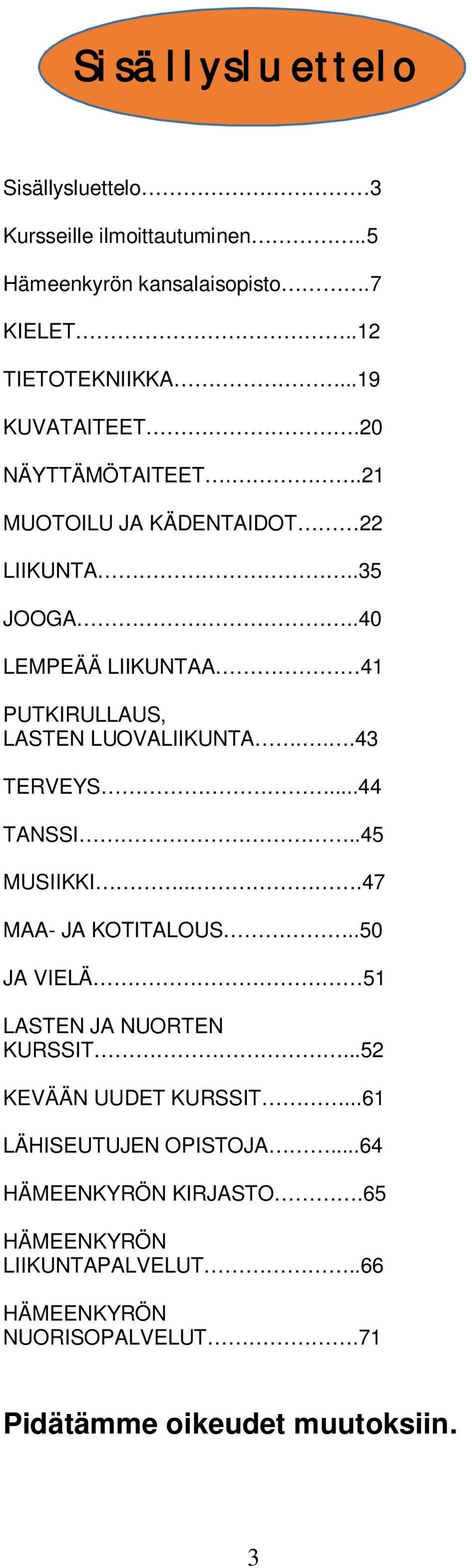..43 TERVEYS...44 TANSSI..45 MUSIIKKI...47 MAA- JA KOTITALOUS..50 JA VIELÄ 51 LASTEN JA NUORTEN KURSSIT...52 KEVÄÄN UUDET KURSSIT.
