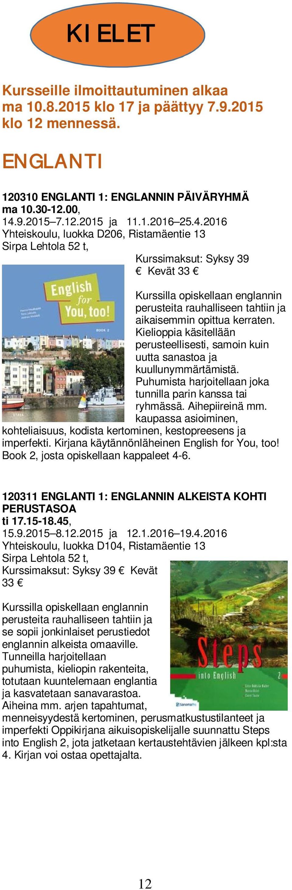 Kielioppia käsitellään perusteellisesti, samoin kuin uutta sanastoa ja kuullunymmärtämistä. Puhumista harjoitellaan joka tunnilla parin kanssa tai ryhmässä. Aihepiireinä mm.