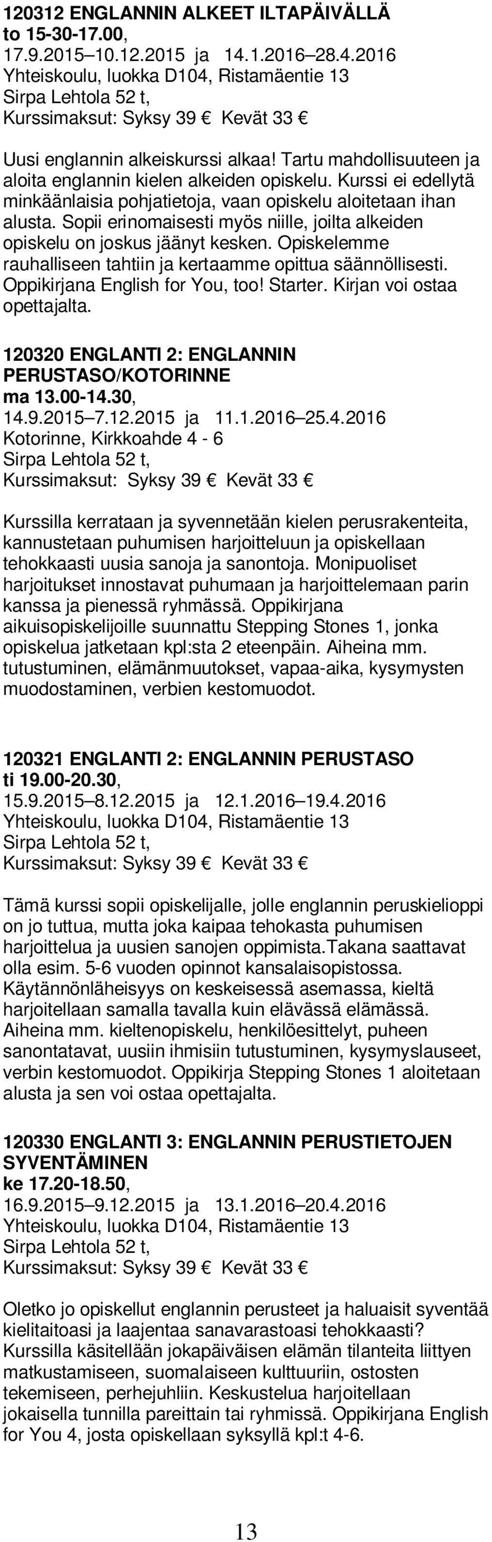 Tartu mahdollisuuteen ja aloita englannin kielen alkeiden opiskelu. Kurssi ei edellytä minkäänlaisia pohjatietoja, vaan opiskelu aloitetaan ihan alusta.