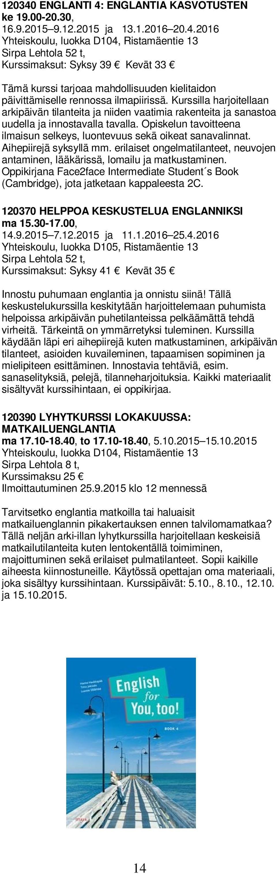 Aihepiirejä syksyllä mm. erilaiset ongelmatilanteet, neuvojen antaminen, lääkärissä, lomailu ja matkustaminen.