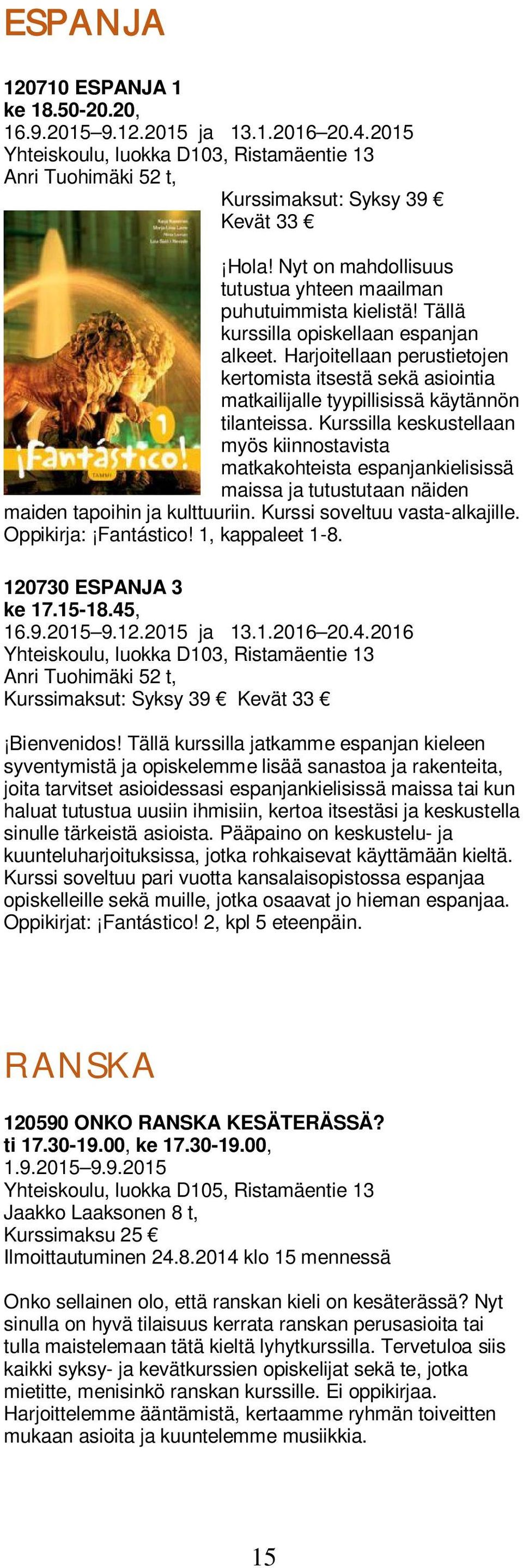 Harjoitellaan perustietojen kertomista itsestä sekä asiointia matkailijalle tyypillisissä käytännön tilanteissa.