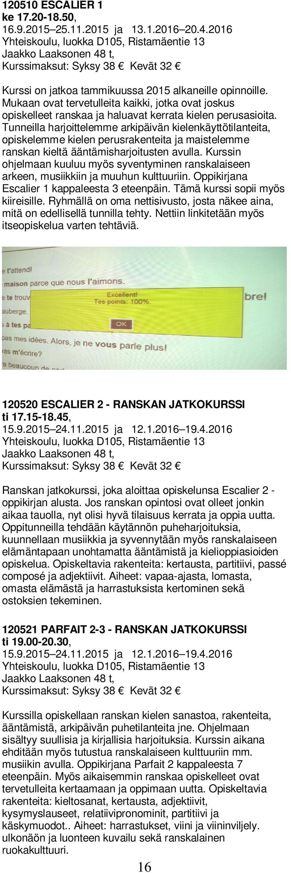 Mukaan ovat tervetulleita kaikki, jotka ovat joskus opiskelleet ranskaa ja haluavat kerrata kielen perusasioita.