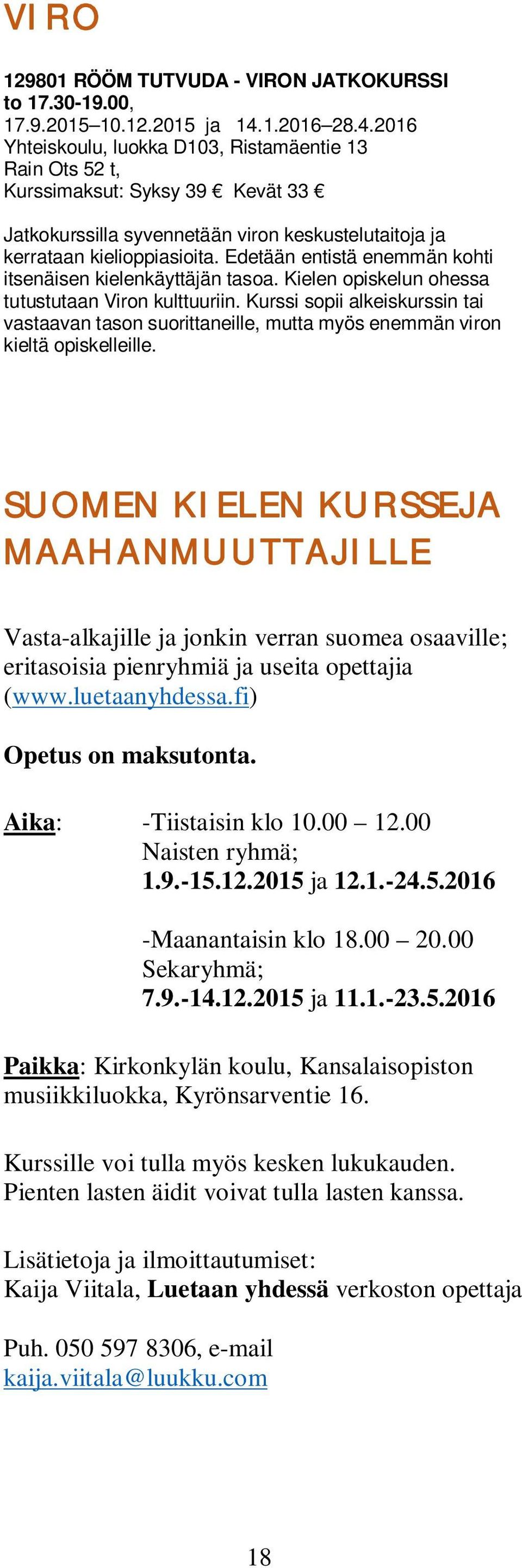 Edetään entistä enemmän kohti itsenäisen kielenkäyttäjän tasoa. Kielen opiskelun ohessa tutustutaan Viron kulttuuriin.