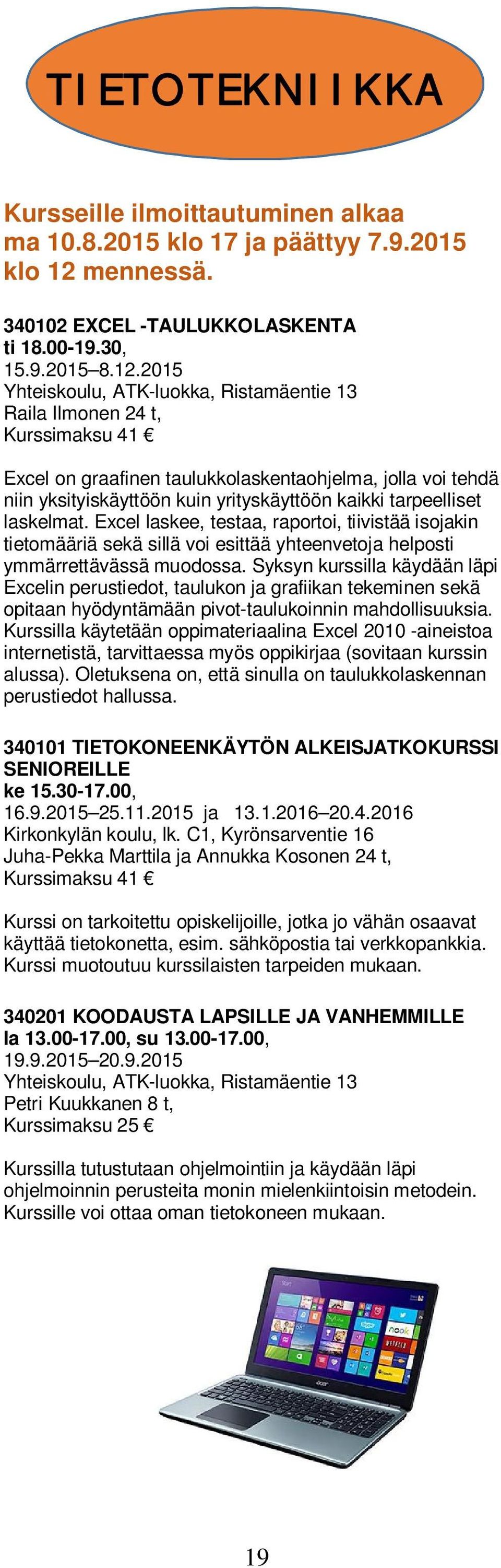 2015 Yhteiskoulu, ATK-luokka, Ristamäentie 13 Raila Ilmonen 24 t, Kurssimaksu 41 Excel on graafinen taulukkolaskentaohjelma, jolla voi tehdä niin yksityiskäyttöön kuin yrityskäyttöön kaikki