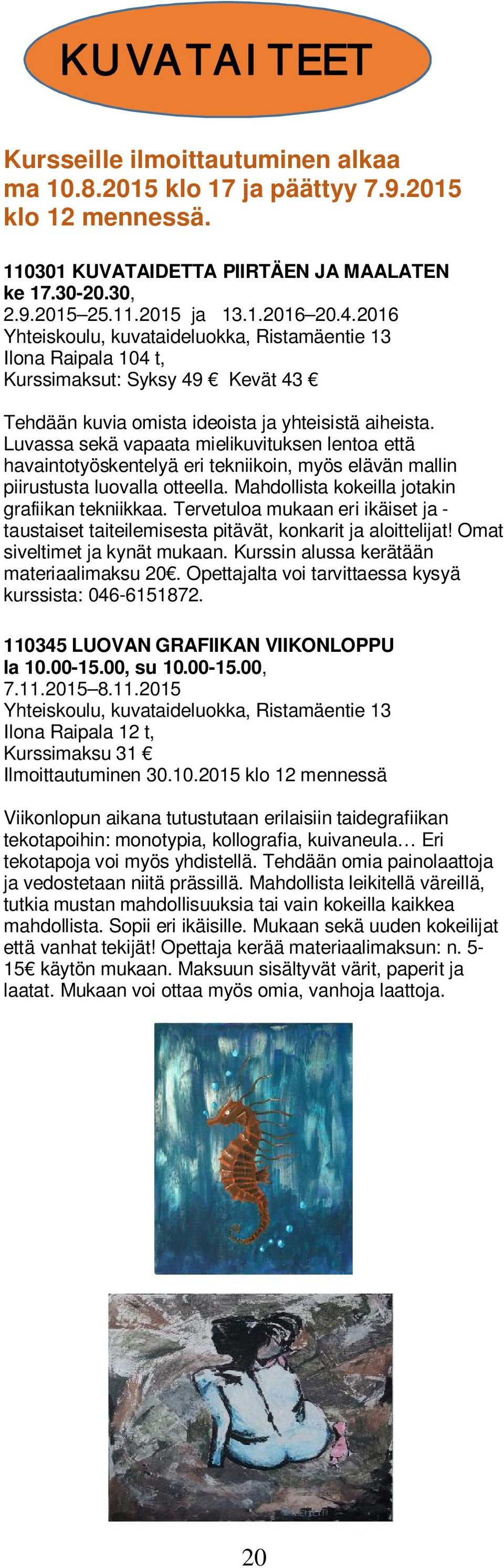Luvassa sekä vapaata mielikuvituksen lentoa että havaintotyöskentelyä eri tekniikoin, myös elävän mallin piirustusta luovalla otteella. Mahdollista kokeilla jotakin grafiikan tekniikkaa.
