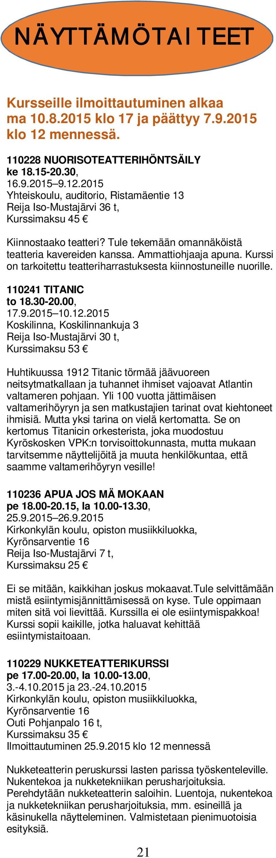 Tule tekemään omannäköistä teatteria kavereiden kanssa. Ammattiohjaaja apuna. Kurssi on tarkoitettu teatteriharrastuksesta kiinnostuneille nuorille. 110241 TITANIC to 18.30-20.00, 17.9.2015 10.12.