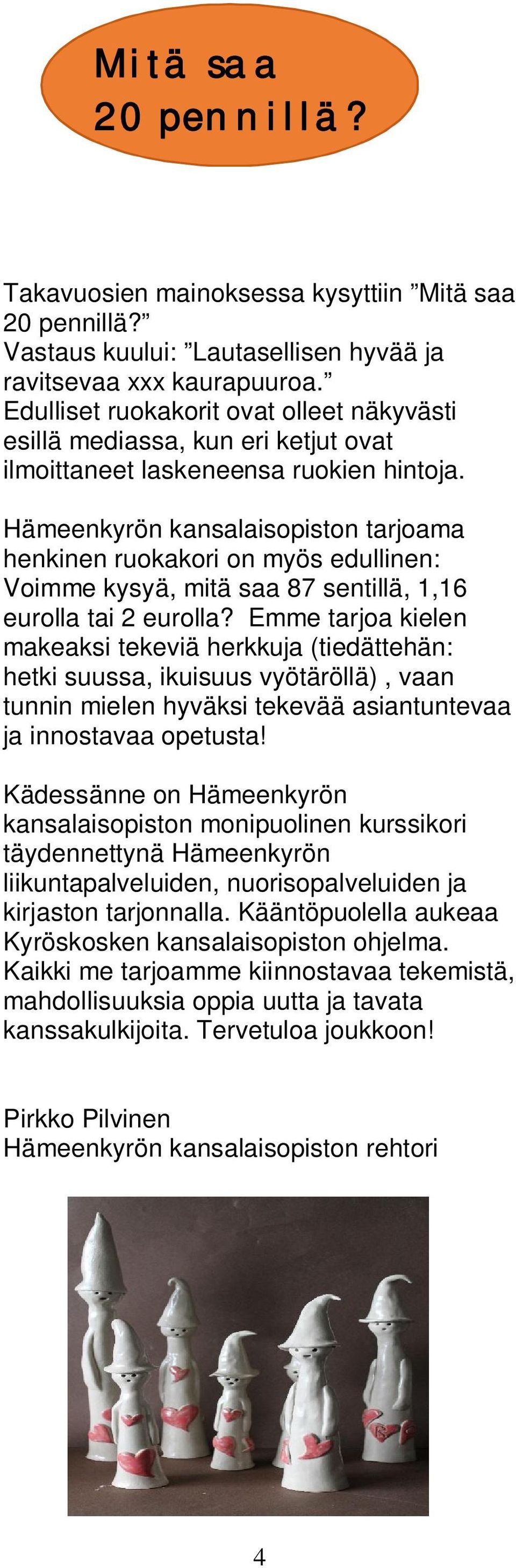 Hämeenkyrön kansalaisopiston tarjoama henkinen ruokakori on myös edullinen: Voimme kysyä, mitä saa 87 sentillä, 1,16 eurolla tai 2 eurolla?