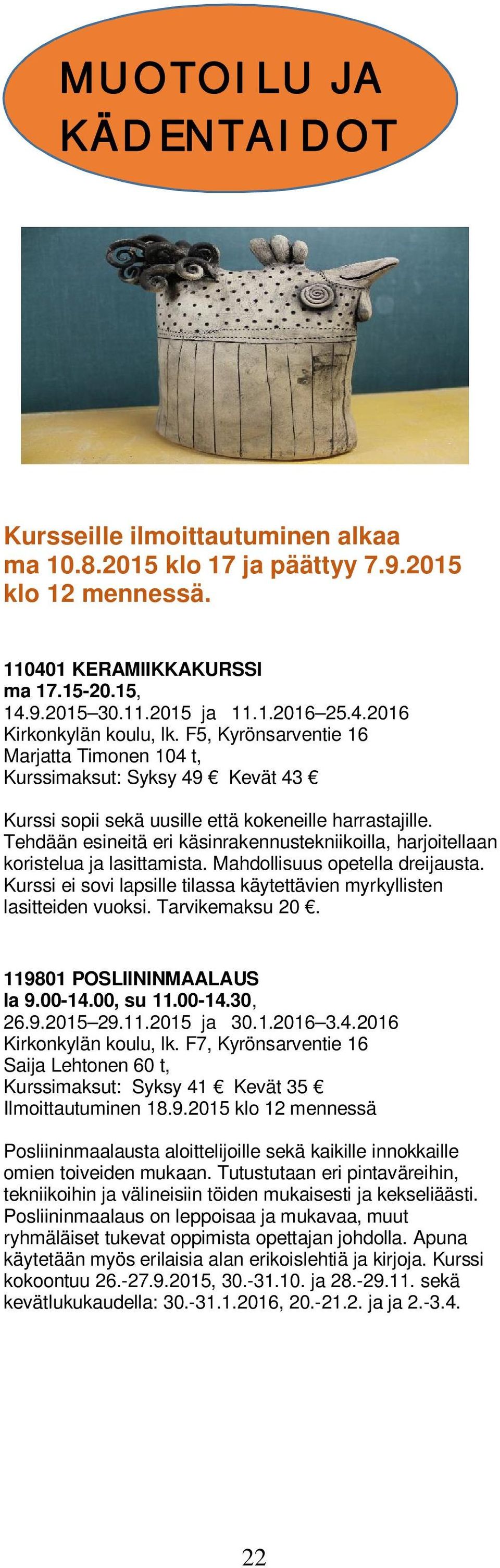 Tehdään esineitä eri käsinrakennustekniikoilla, harjoitellaan koristelua ja lasittamista. Mahdollisuus opetella dreijausta.
