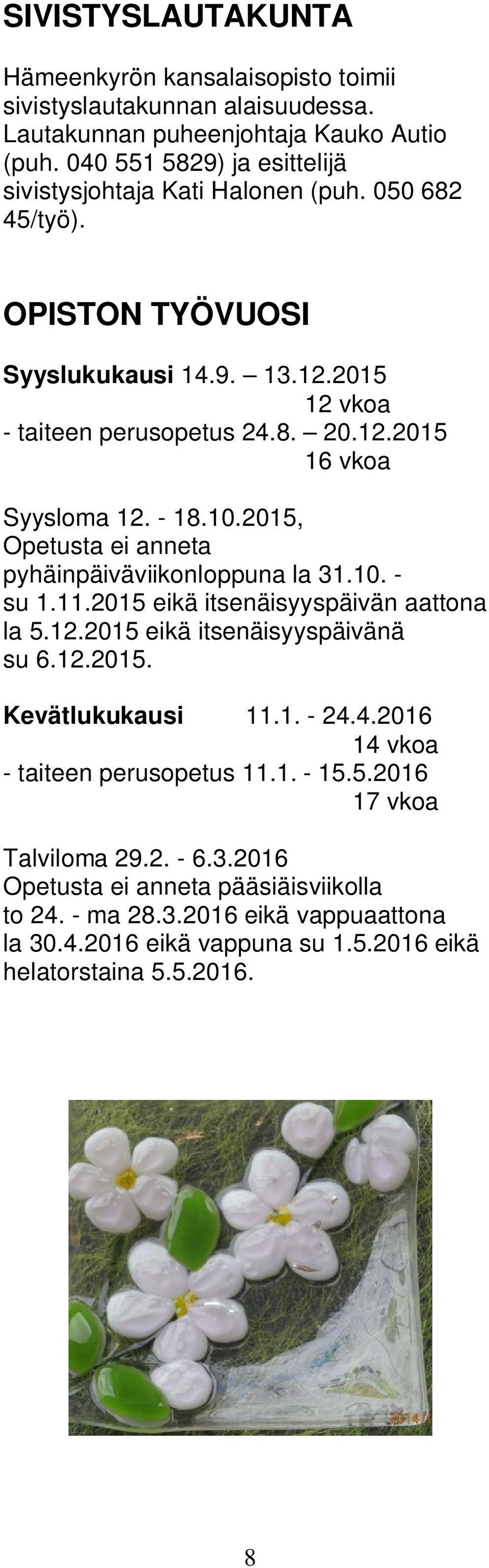 - 18.10.2015, Opetusta ei anneta pyhäinpäiväviikonloppuna la 31.10. - su 1.11.2015 eikä itsenäisyyspäivän aattona la 5.12.2015 eikä itsenäisyyspäivänä su 6.12.2015. Kevätlukukausi 11.1. - 24.