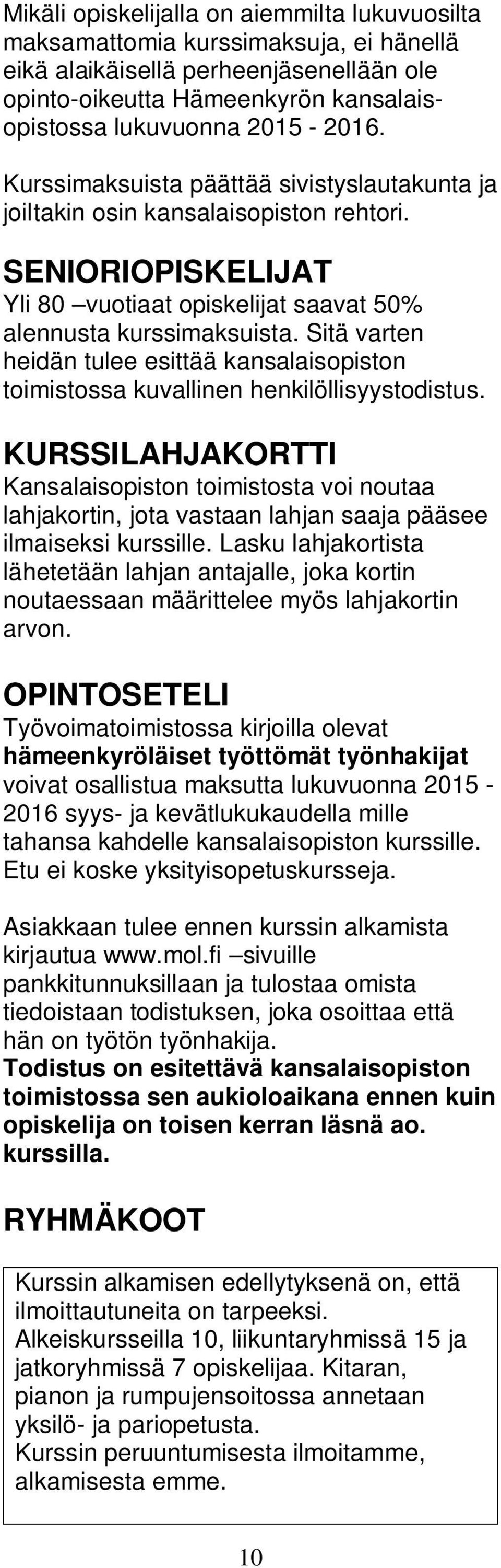 Sitä varten heidän tulee esittää kansalaisopiston toimistossa kuvallinen henkilöllisyystodistus.