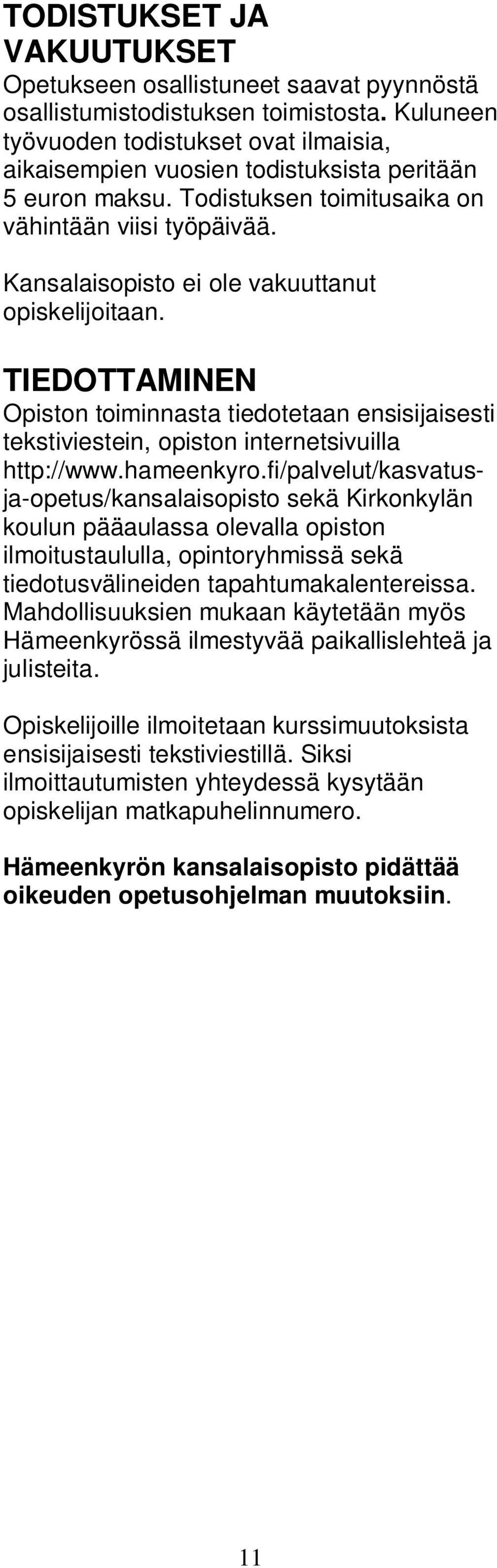 Kansalaisopisto ei ole vakuuttanut opiskelijoitaan. TIEDOTTAMINEN Opiston toiminnasta tiedotetaan ensisijaisesti tekstiviestein, opiston internetsivuilla http://www.hameenkyro.