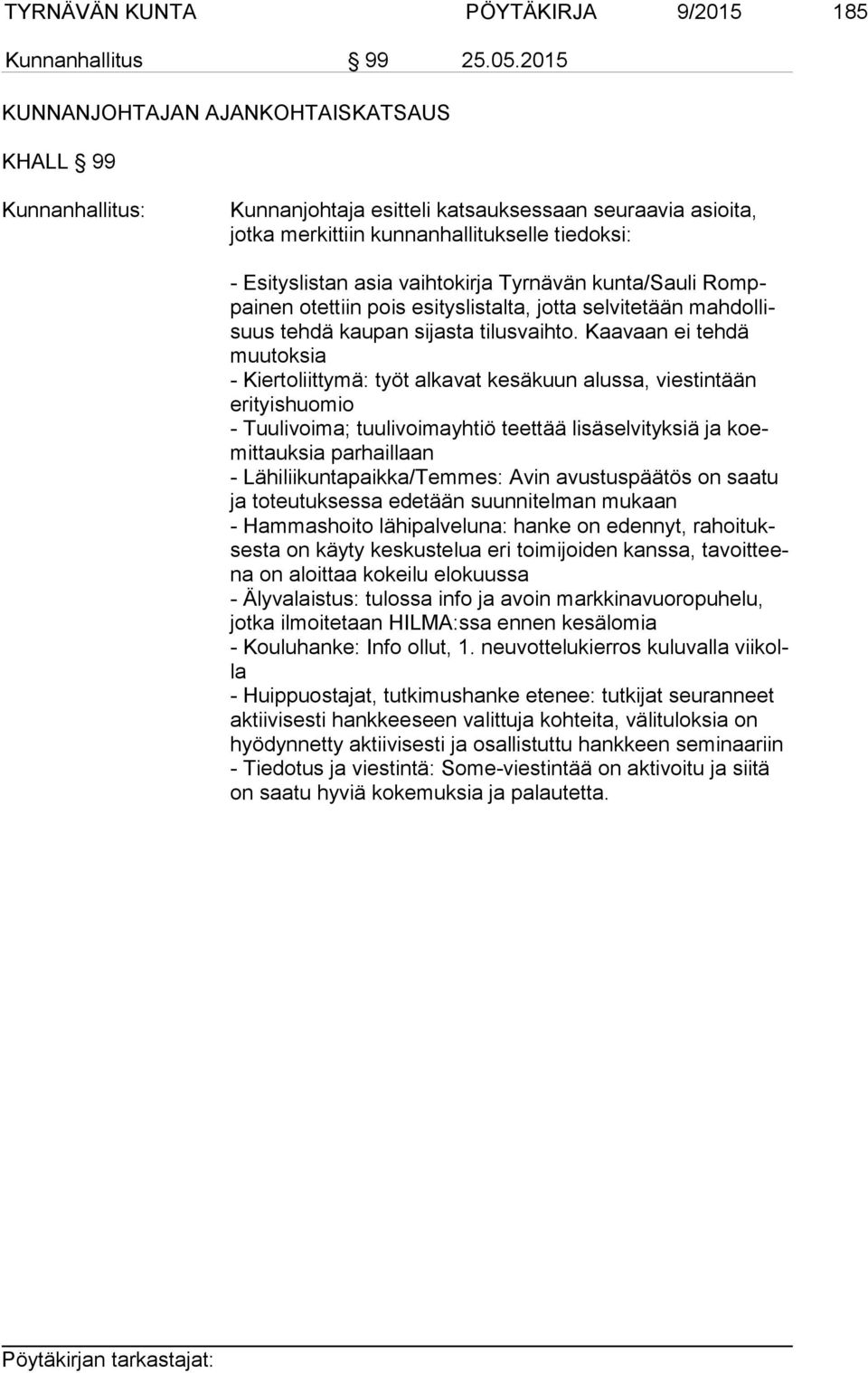 kunta/sauli Romppai nen otettiin pois esityslistalta, jotta selvitetään mah dol lisuus tehdä kaupan sijasta tilusvaihto.