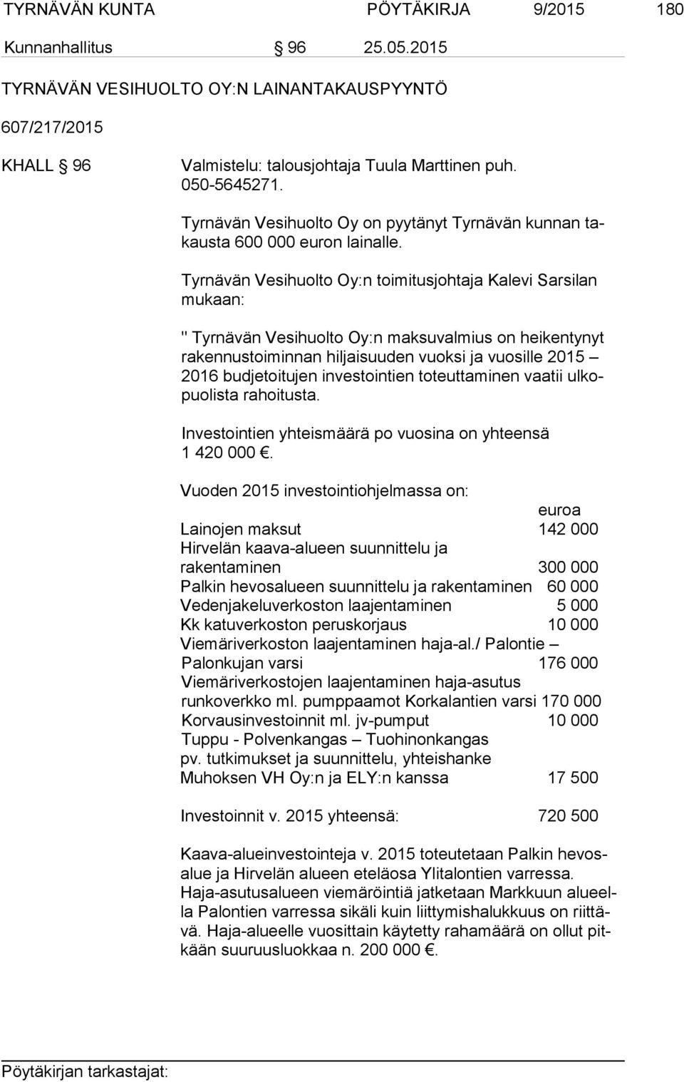 Tyrnävän Vesihuolto Oy:n toimitusjohtaja Kalevi Sarsilan mu kaan: " Tyrnävän Vesihuolto Oy:n maksuvalmius on heikentynyt rakennustoiminnan hiljaisuuden vuoksi ja vuosille 2015 2016 budjetoitujen
