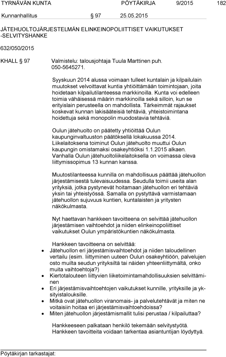 Syyskuun 2014 alussa voimaan tulleet kuntalain ja kilpailulain muutokset velvoittavat kuntia yhtiöittämään toimintojaan, joita hoidetaan kilpailutilanteessa markkinoilla.