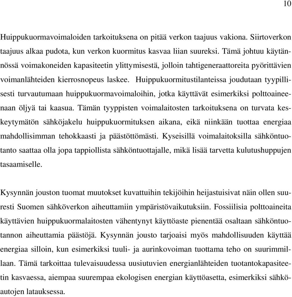 Huippukuormitustilanteissa joudutaan tyypillisesti turvautumaan huippukuormavoimaloihin, jotka käyttävät esimerkiksi polttoaineenaan öljyä tai kaasua.