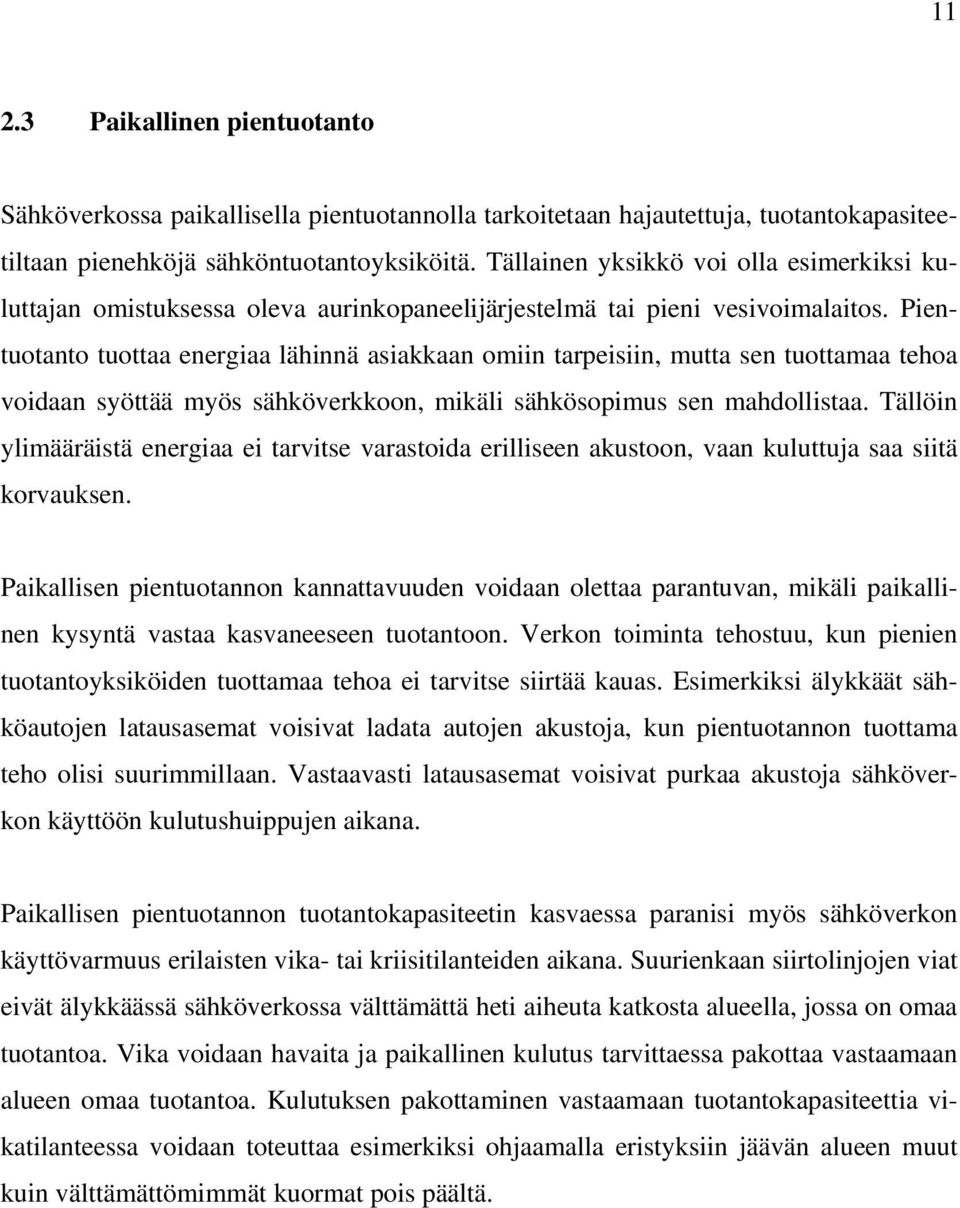 Pientuotanto tuottaa energiaa lähinnä asiakkaan omiin tarpeisiin, mutta sen tuottamaa tehoa voidaan syöttää myös sähköverkkoon, mikäli sähkösopimus sen mahdollistaa.