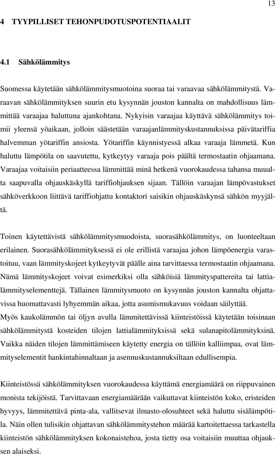 Nykyisin varaajaa käyttävä sähkölämmitys toimii yleensä yöaikaan, jolloin säästetään varaajanlämmityskustannuksissa päivätariffia halvemman yötariffin ansiosta.