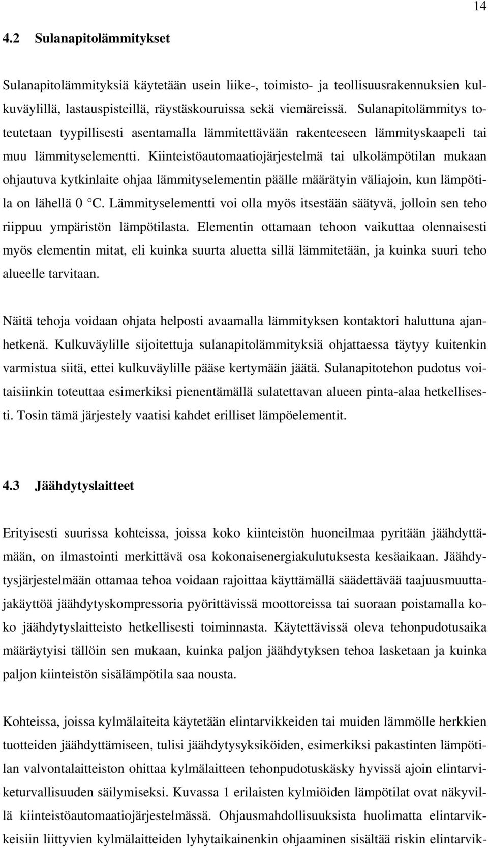 Kiinteistöautomaatiojärjestelmä tai ulkolämpötilan mukaan ohjautuva kytkinlaite ohjaa lämmityselementin päälle määrätyin väliajoin, kun lämpötila on lähellä 0 C.