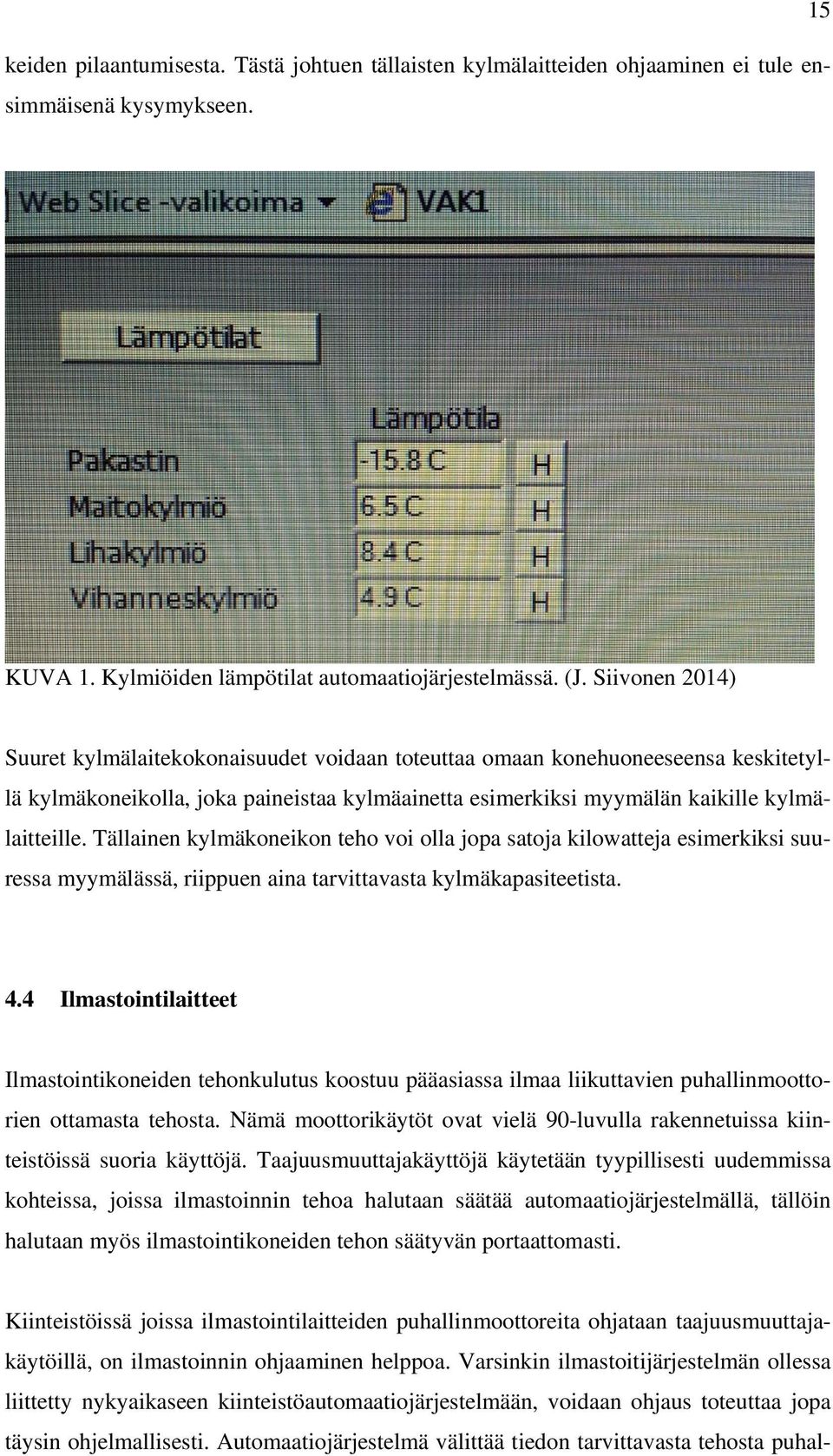 Tällainen kylmäkoneikon teho voi olla jopa satoja kilowatteja esimerkiksi suuressa myymälässä, riippuen aina tarvittavasta kylmäkapasiteetista. 4.