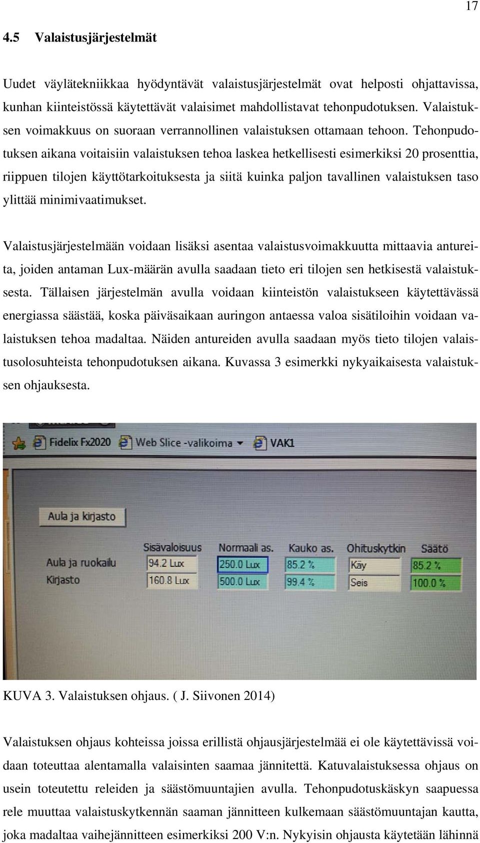 Tehonpudotuksen aikana voitaisiin valaistuksen tehoa laskea hetkellisesti esimerkiksi 20 prosenttia, riippuen tilojen käyttötarkoituksesta ja siitä kuinka paljon tavallinen valaistuksen taso ylittää