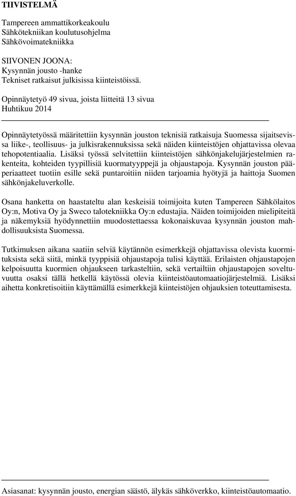 näiden kiinteistöjen ohjattavissa olevaa tehopotentiaalia. Lisäksi työssä selvitettiin kiinteistöjen sähkönjakelujärjestelmien rakenteita, kohteiden tyypillisiä kuormatyyppejä ja ohjaustapoja.