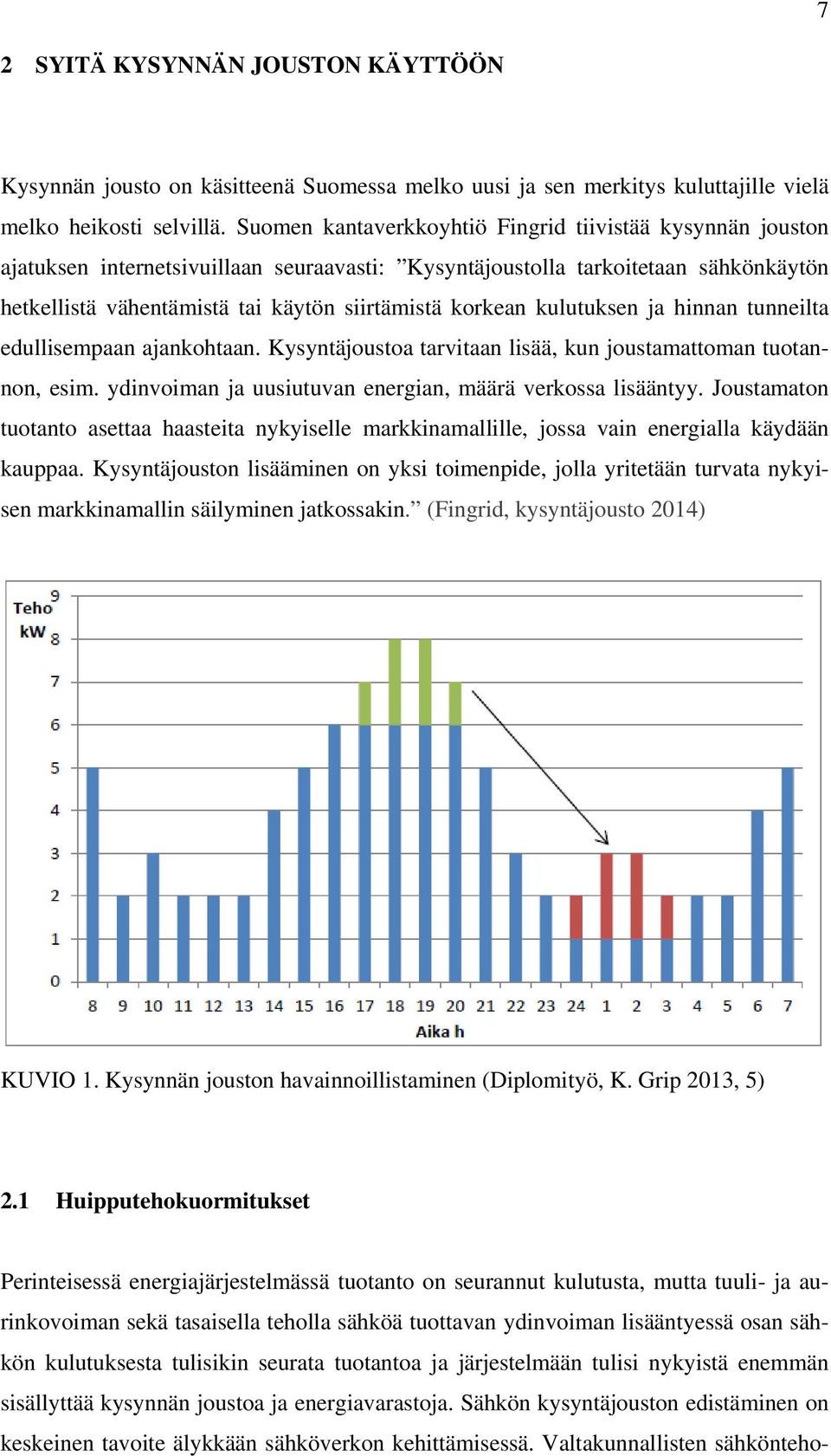kulutuksen ja hinnan tunneilta edullisempaan ajankohtaan. Kysyntäjoustoa tarvitaan lisää, kun joustamattoman tuotannon, esim. ydinvoiman ja uusiutuvan energian, määrä verkossa lisääntyy.