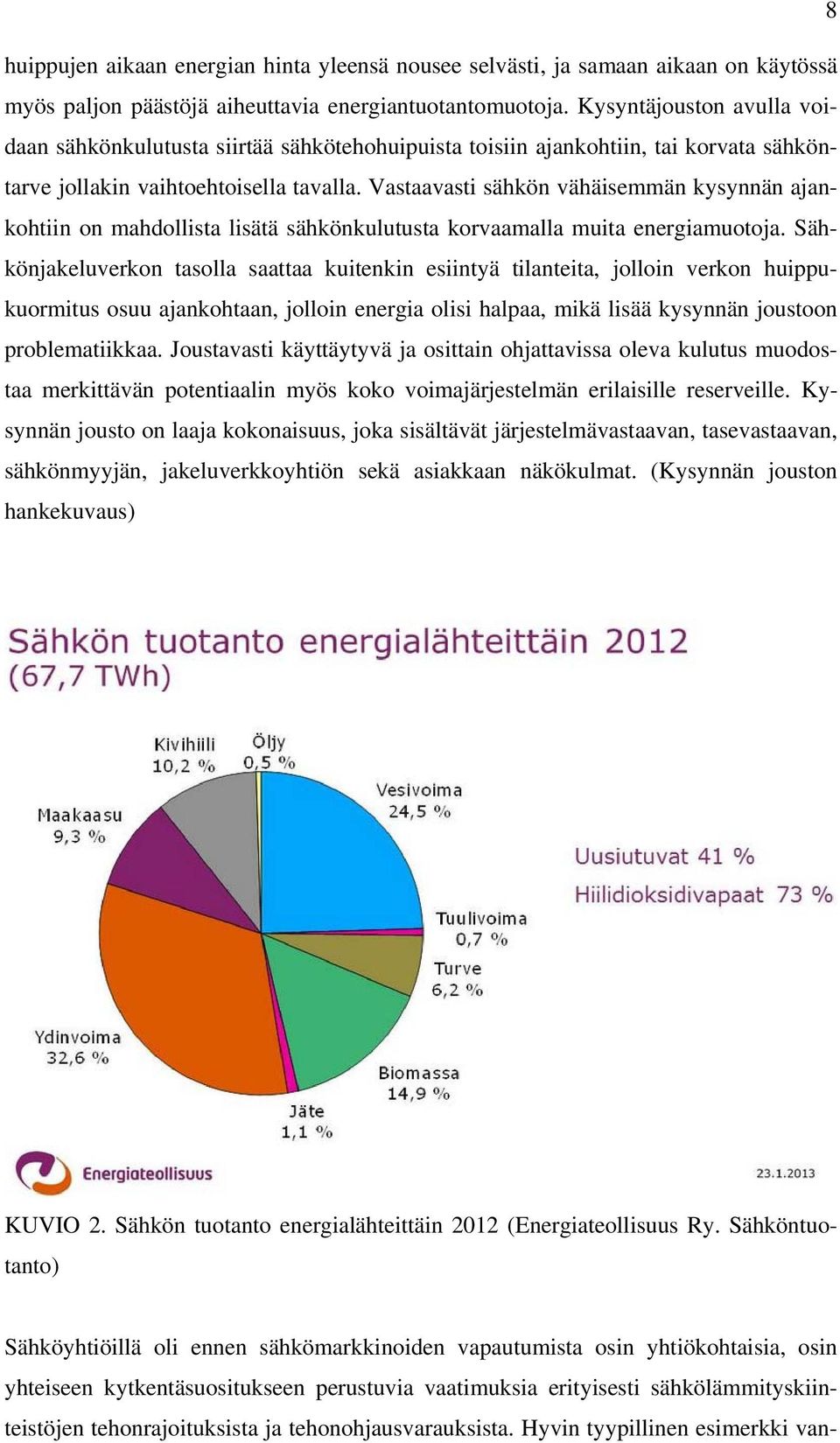 Vastaavasti sähkön vähäisemmän kysynnän ajankohtiin on mahdollista lisätä sähkönkulutusta korvaamalla muita energiamuotoja.