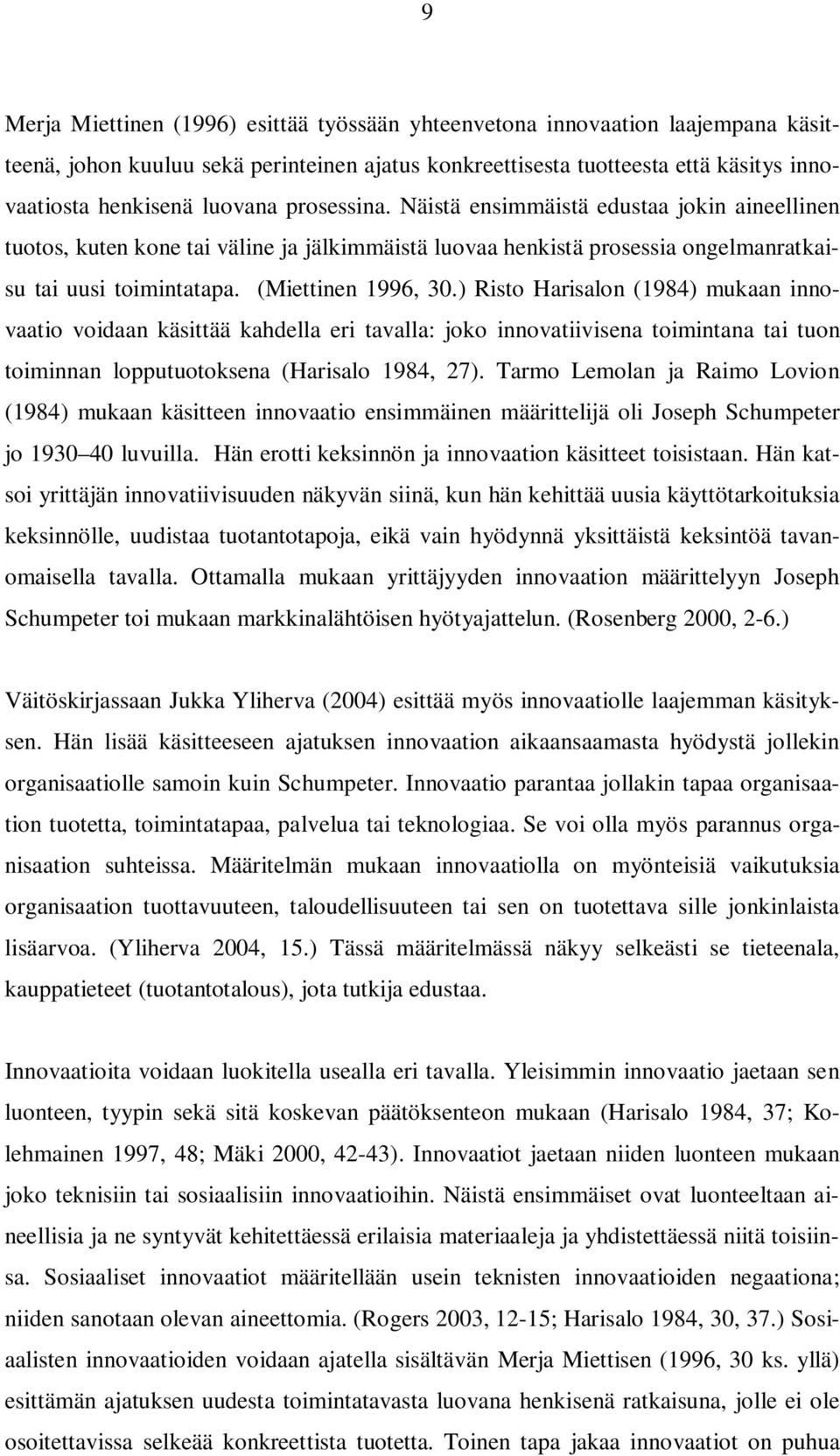 ) Risto Harisalon (1984) mukaan innovaatio voidaan käsittää kahdella eri tavalla: joko innovatiivisena toimintana tai tuon toiminnan lopputuotoksena (Harisalo 1984, 27).