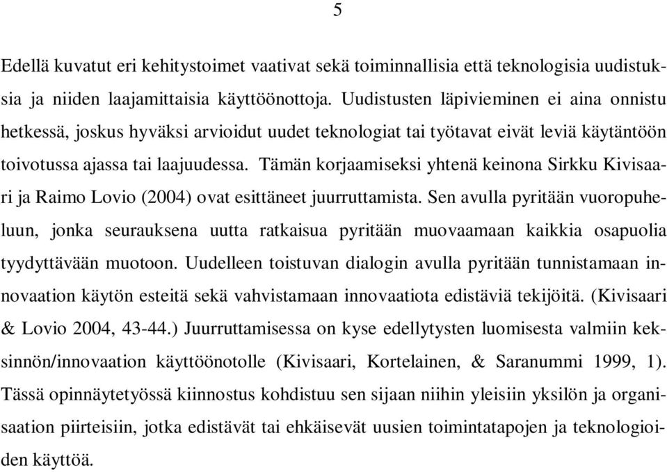 Tämän korjaamiseksi yhtenä keinona Sirkku Kivisaari ja Raimo Lovio (2004) ovat esittäneet juurruttamista.